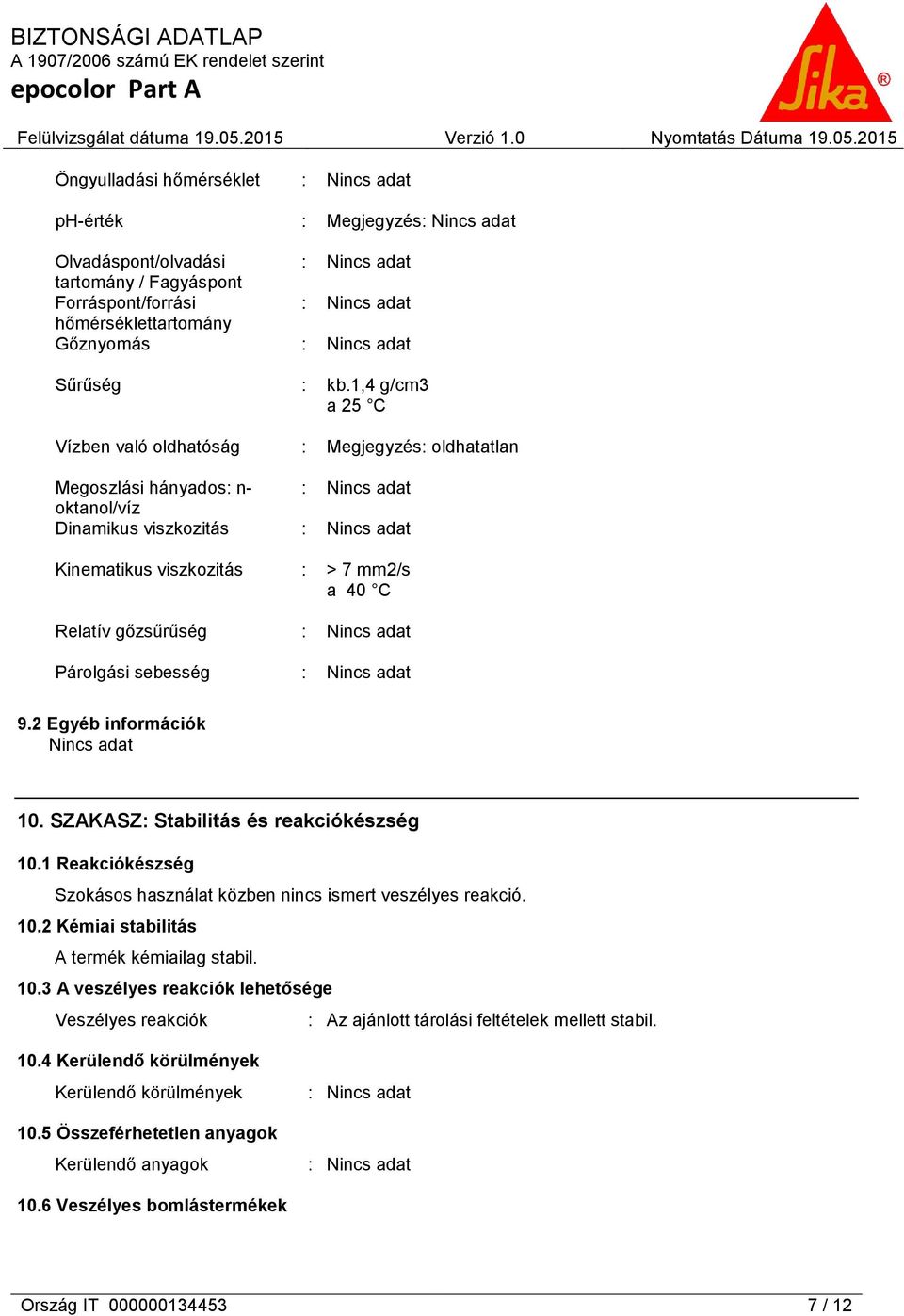 Párolgási sebesség : 9.2 Egyéb információk 10. SZAKASZ: Stabilitás és reakciókészség 10.1 Reakciókészség Szokásos használat közben nincs ismert veszélyes reakció. 10.2 Kémiai stabilitás A termék kémiailag stabil.
