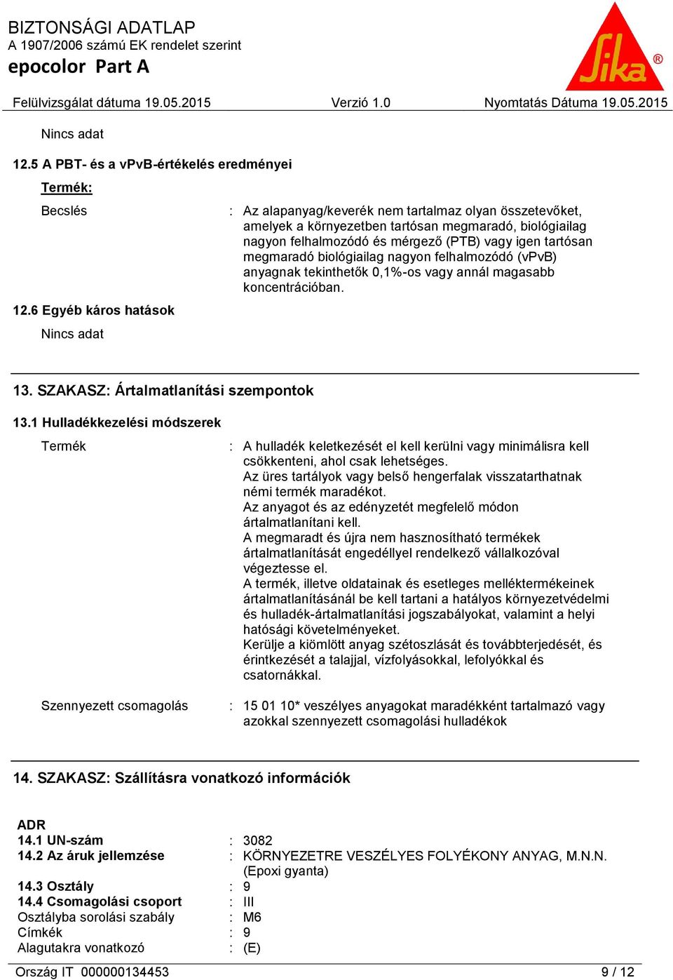 megmaradó biológiailag nagyon felhalmozódó (vpvb) anyagnak tekinthetők 0,1%-os vagy annál magasabb koncentrációban. 13. SZAKASZ: Ártalmatlanítási szempontok 13.