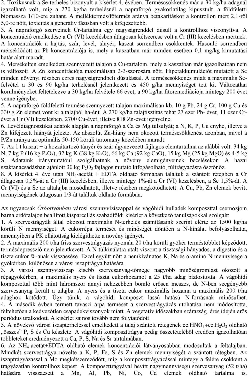 A melléktermés/főtermés aránya betakarításkor a kontrollon mért 2,1-ről 5,0-re nőtt, toxicitás a generatív fázisban volt a kifejezettebb. 3.