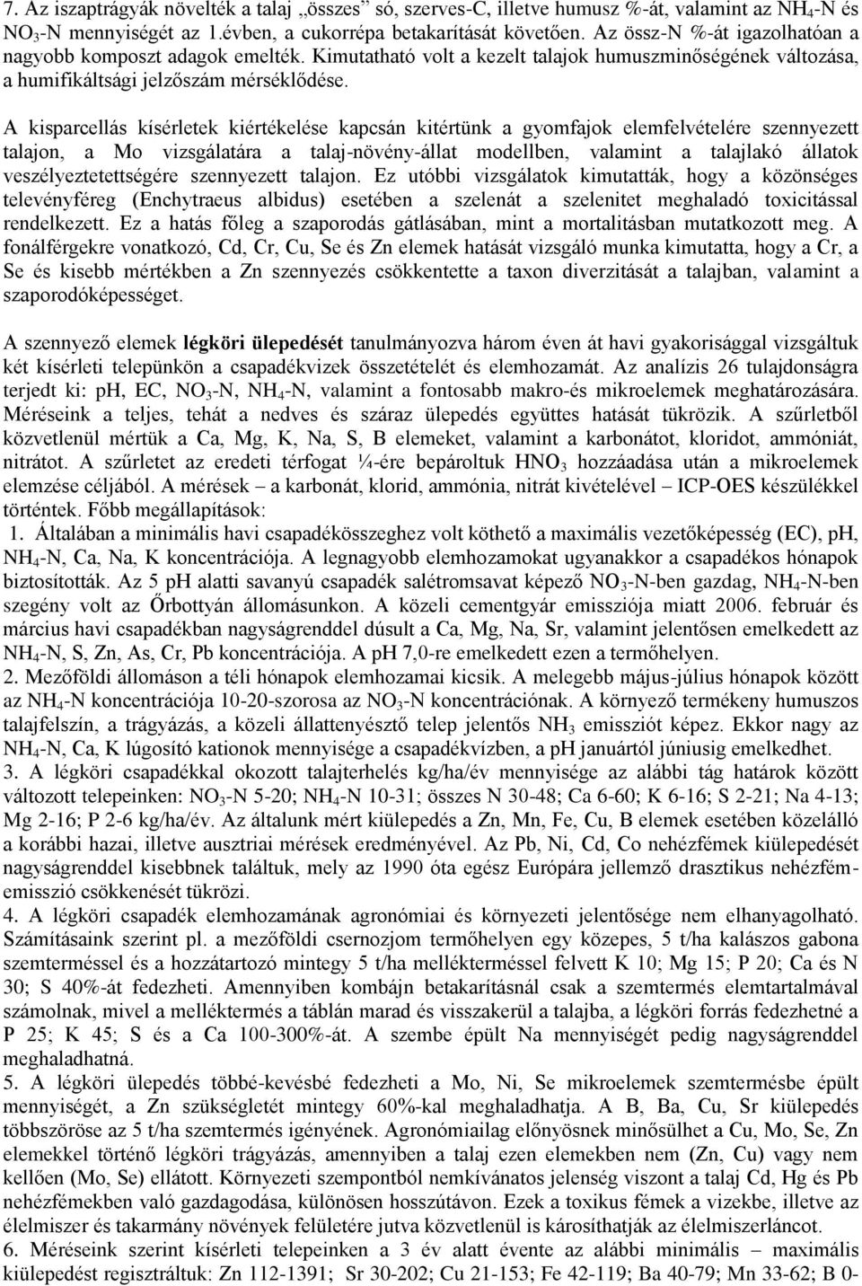 A kisparcellás kísérletek kiértékelése kapcsán kitértünk a gyomfajok elemfelvételére szennyezett talajon, a Mo vizsgálatára a talaj-növény-állat modellben, valamint a talajlakó állatok