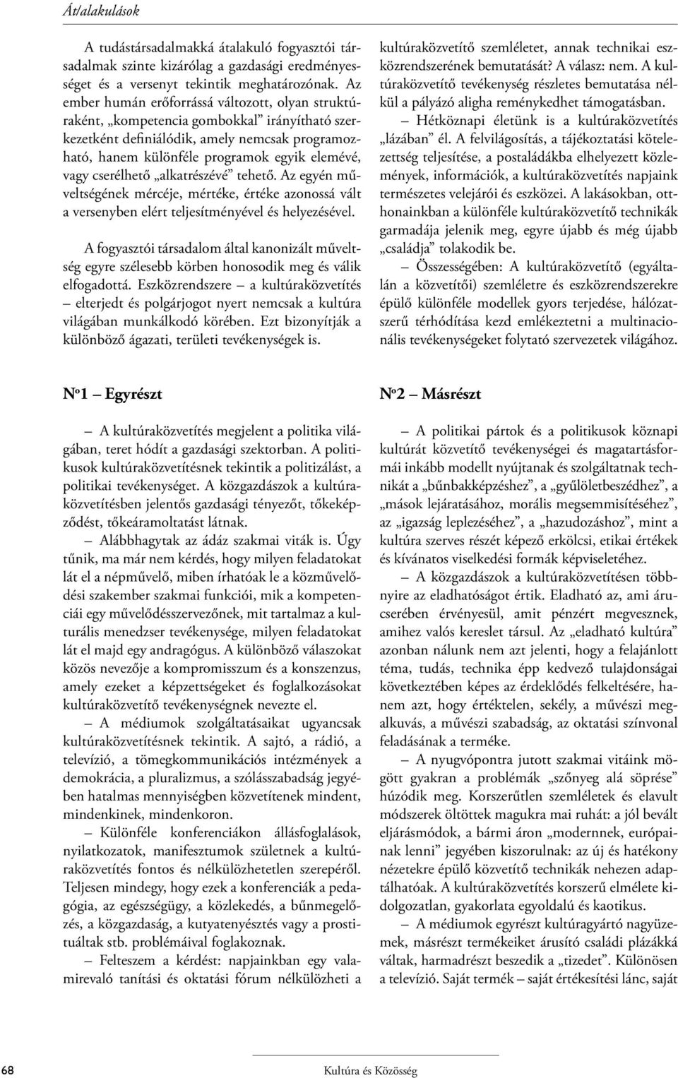 cserélhető alkatrészévé tehető. Az egyén műveltségének mércéje, mértéke, értéke azonossá vált a versenyben elért teljesítményével és helyezésével.