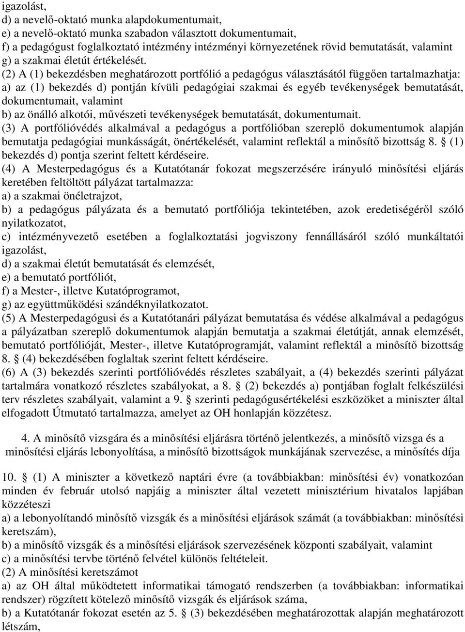 (2) A (1) bekezdésben meghatározott portfólió a pedagógus választásától függően tartalmazhatja: a) az (1) bekezdés d) pontján kívüli pedagógiai szakmai és egyéb tevékenységek bemutatását,