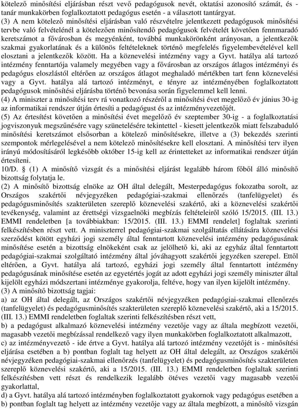 a fővárosban és megyénként, továbbá munkakörönként arányosan, a jelentkezők szakmai gyakorlatának és a különös feltételeknek történő megfelelés figyelembevételével kell elosztani a jelentkezők között.