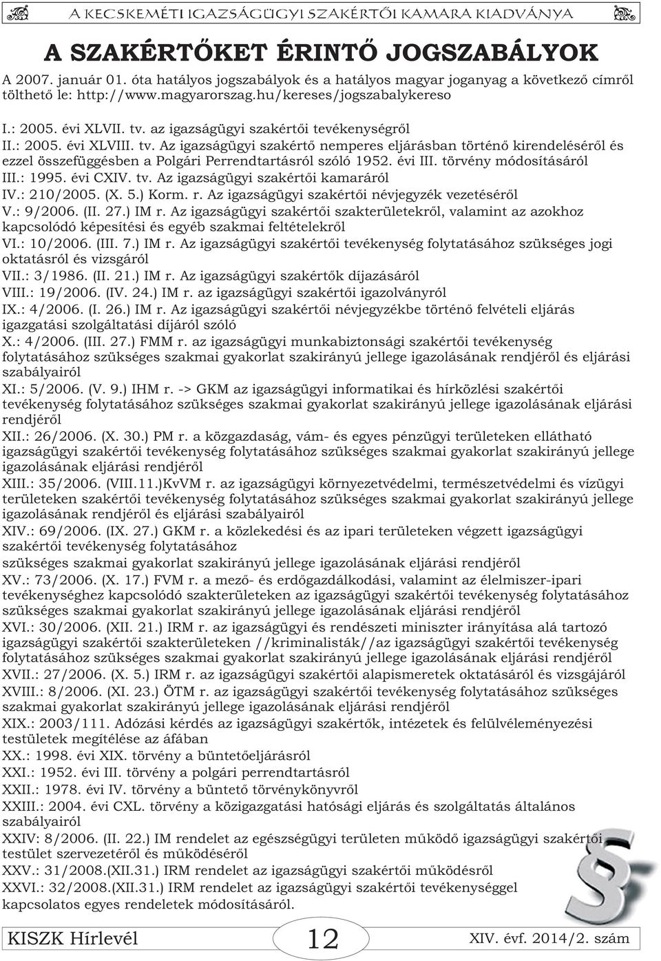 évi III. törvény módosításáról III.: 1995. évi CXIV. tv. Az igazságügyi szakértõi kamaráról IV.: 210/2005. (X. 5.) Korm. r. Az igazságügyi szakértõi névjegyzék vezetésérõl V.: 9/2006. (II. 27.) IM r.