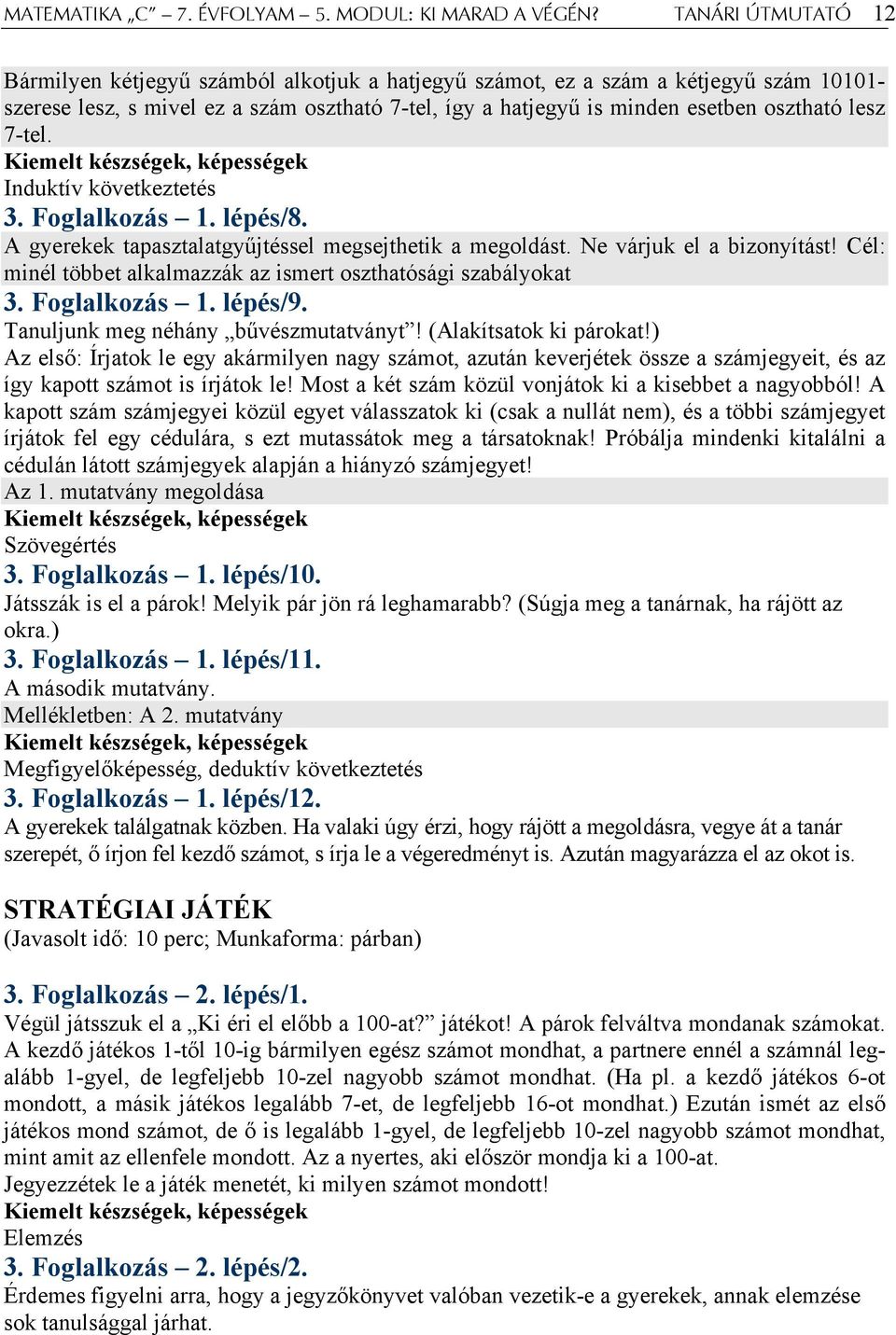 lesz 7-tel. Induktív következtetés 3. Foglalkozás 1. lépés/8. A gyerekek tapasztalatgyűjtéssel megsejthetik a megoldást. Ne várjuk el a bizonyítást!