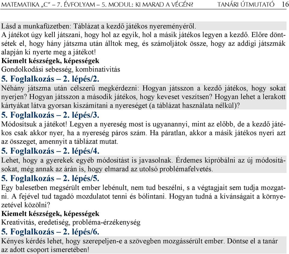 Előre döntsétek el, hogy hány játszma után álltok meg, és számoljátok össze, hogy az addigi játszmák alapján ki nyerte meg a játékot! Gondolkodási sebesség, kombinativitás 5. Foglalkozás 2. lépés/2.