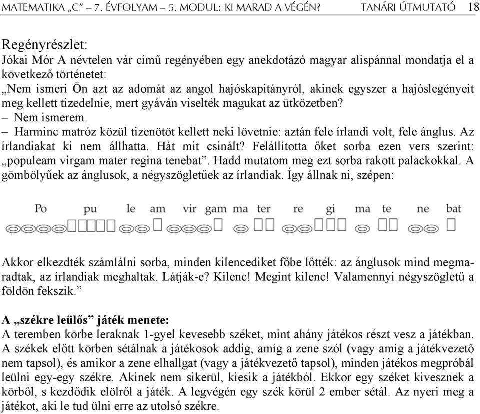 akinek egyszer a hajóslegényeit meg kellett tizedelnie, mert gyáván viselték magukat az ütközetben? Nem ismerem.