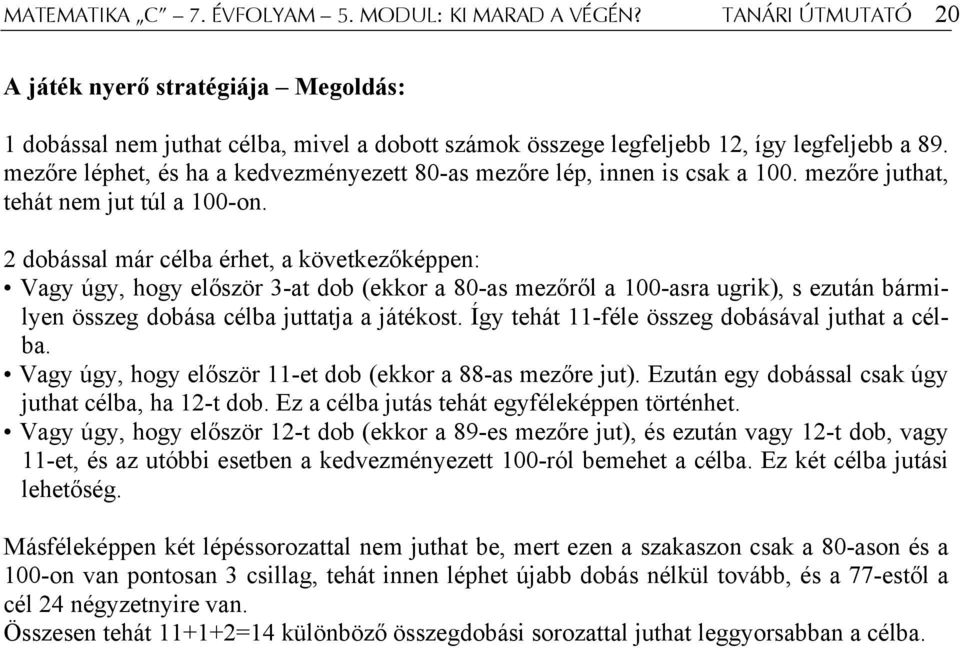 mezőre léphet, és ha a kedvezményezett 80-as mezőre lép, innen is csak a 100. mezőre juthat, tehát nem jut túl a 100-on.