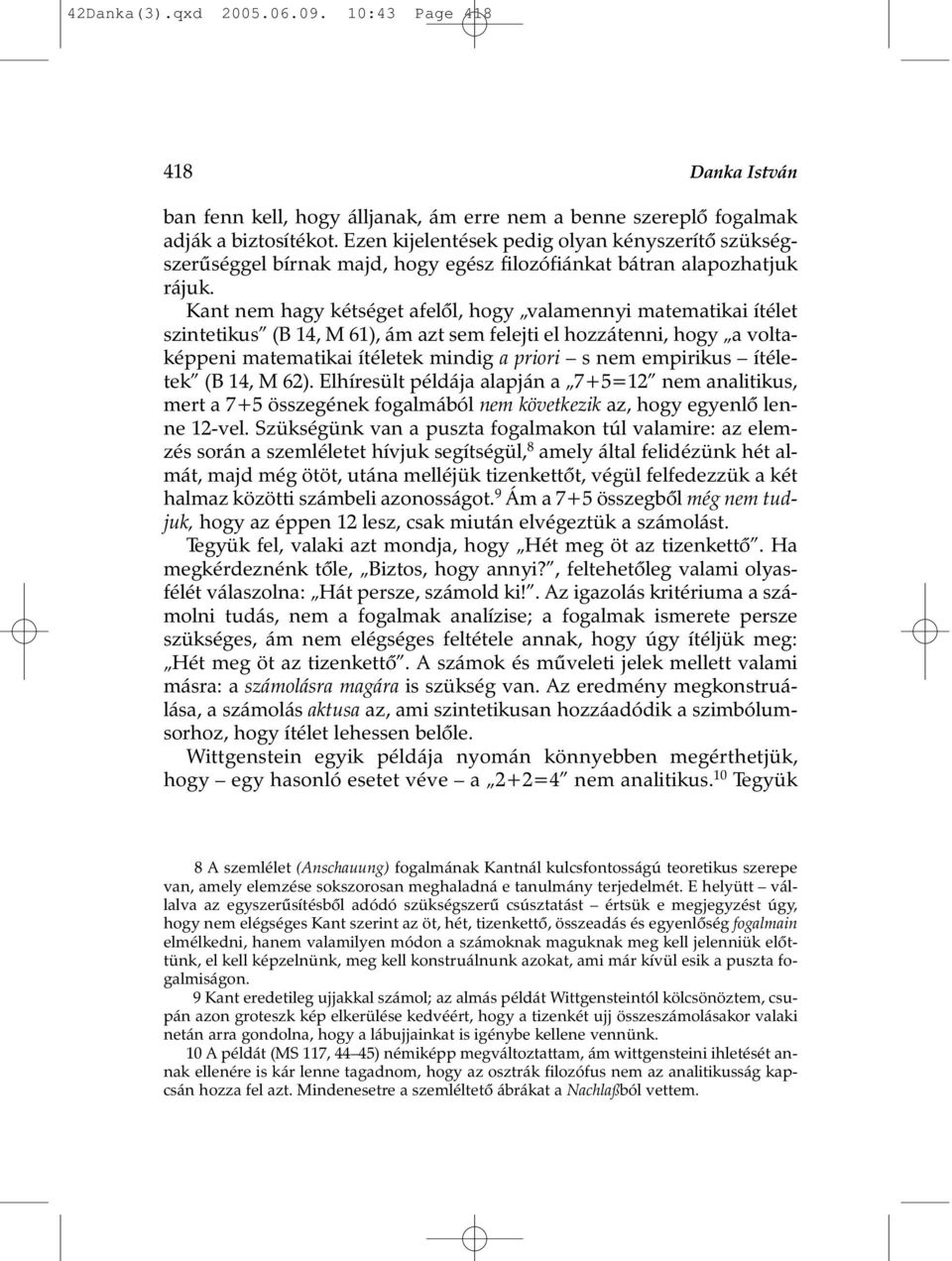 Kant nem hagy kétséget afelõl, hogy valamennyi matematikai ítélet szintetikus (B 14, M 61), ám azt sem felejti el hozzátenni, hogy a voltaképpeni matematikai ítéletek mindig a priori s nem empirikus