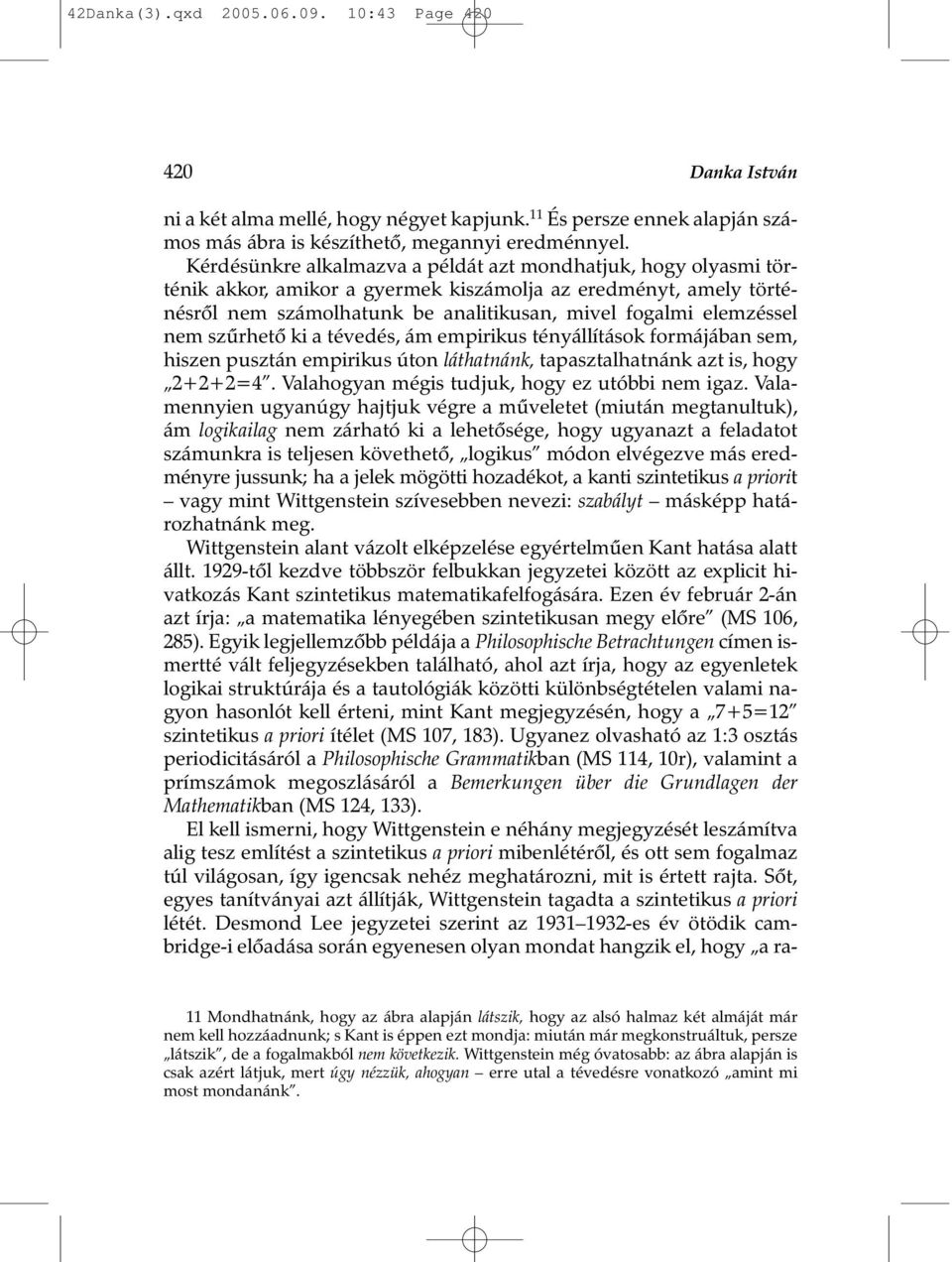 szûrhetõ ki a tévedés, ám empirikus tényállítások formájában sem, hiszen pusztán empirikus úton láthatnánk, tapasztalhatnánk azt is, hogy 2+2+2=4. Valahogyan mégis tudjuk, hogy ez utóbbi nem igaz.