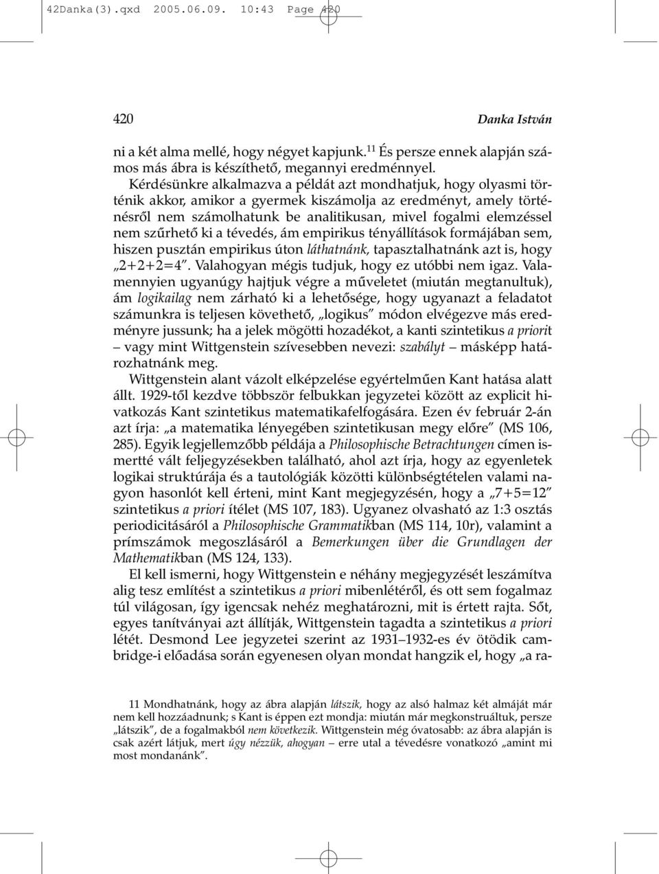 szûrhetõ ki a tévedés, ám empirikus tényállítások formájában sem, hiszen pusztán empirikus úton láthatnánk, tapasztalhatnánk azt is, hogy 2+2+2=4. Valahogyan mégis tudjuk, hogy ez utóbbi nem igaz.