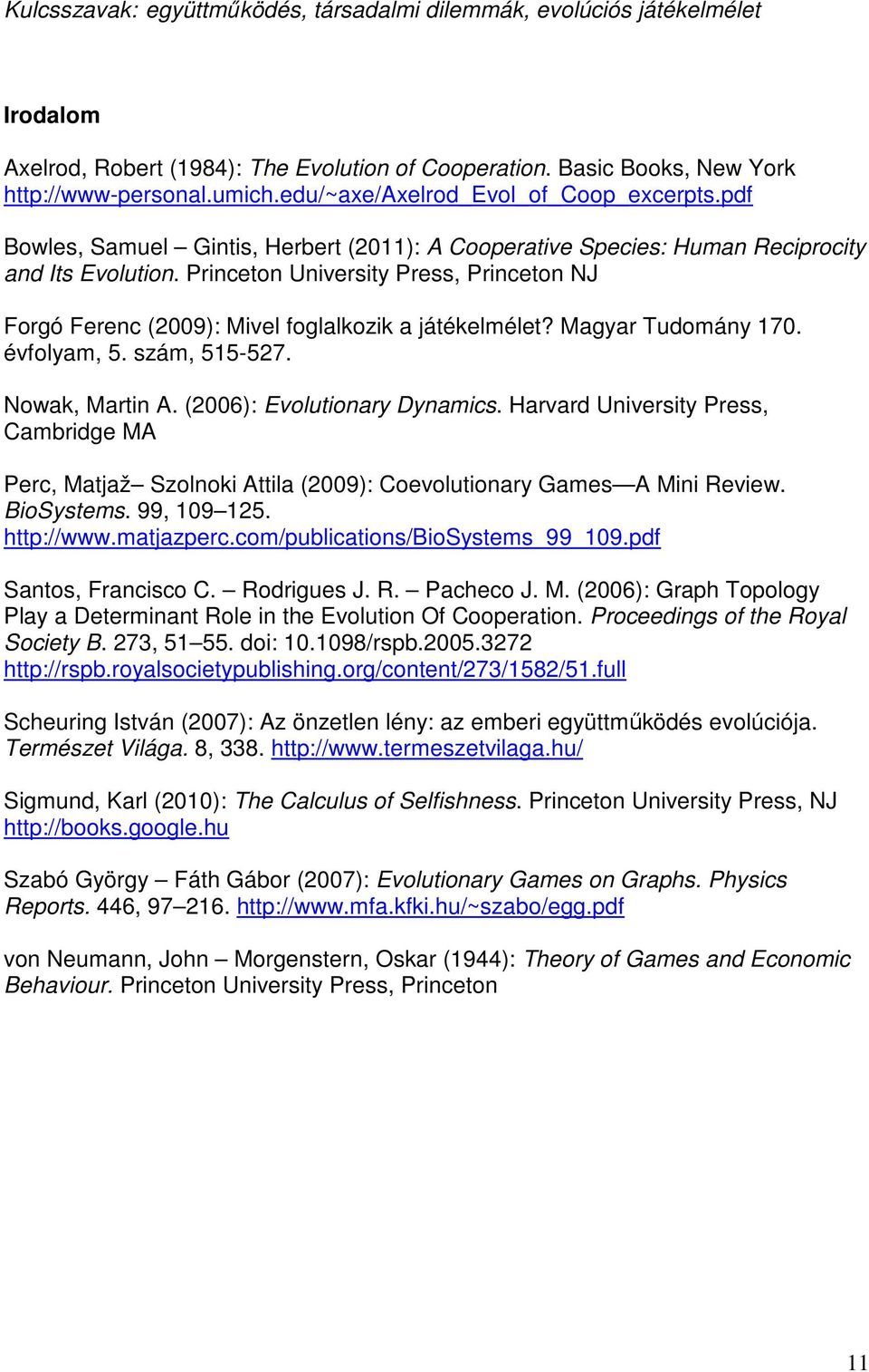 Princeton University Press, Princeton NJ Forgó Ferenc (2009): Mivel foglalkozik a játékelmélet? Magyar Tudomány 170. évfolyam, 5. szám, 515-527. Nowak, Martin A. (2006): Evolutionary Dynamics.