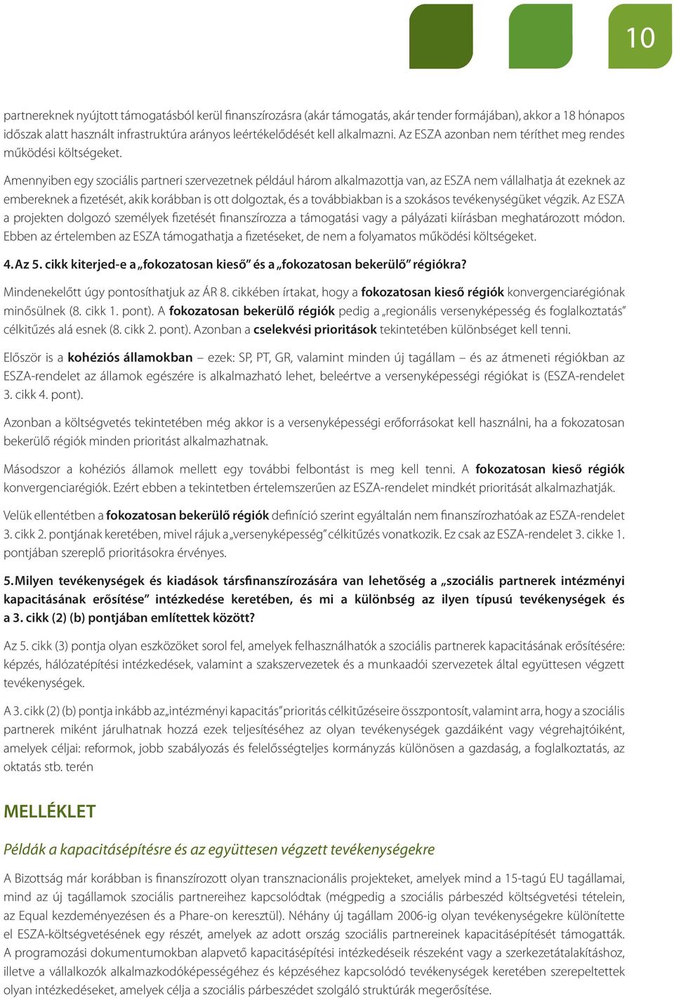 Amennyiben egy szociális partneri szervezetnek például három alkalmazottja van, az ESZA nem vállalhatja át ezeknek az embereknek a fizetését, akik korábban is ott dolgoztak, és a továbbiakban is a