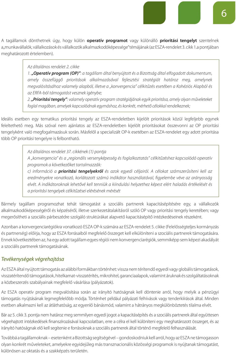 Operatív program (OP) : a tagállam által benyújtott és a Bizottság által elfogadott dokumentum, amely összefüggő prioritások alkalmazásával fejlesztési stratégiát határoz meg, amelynek