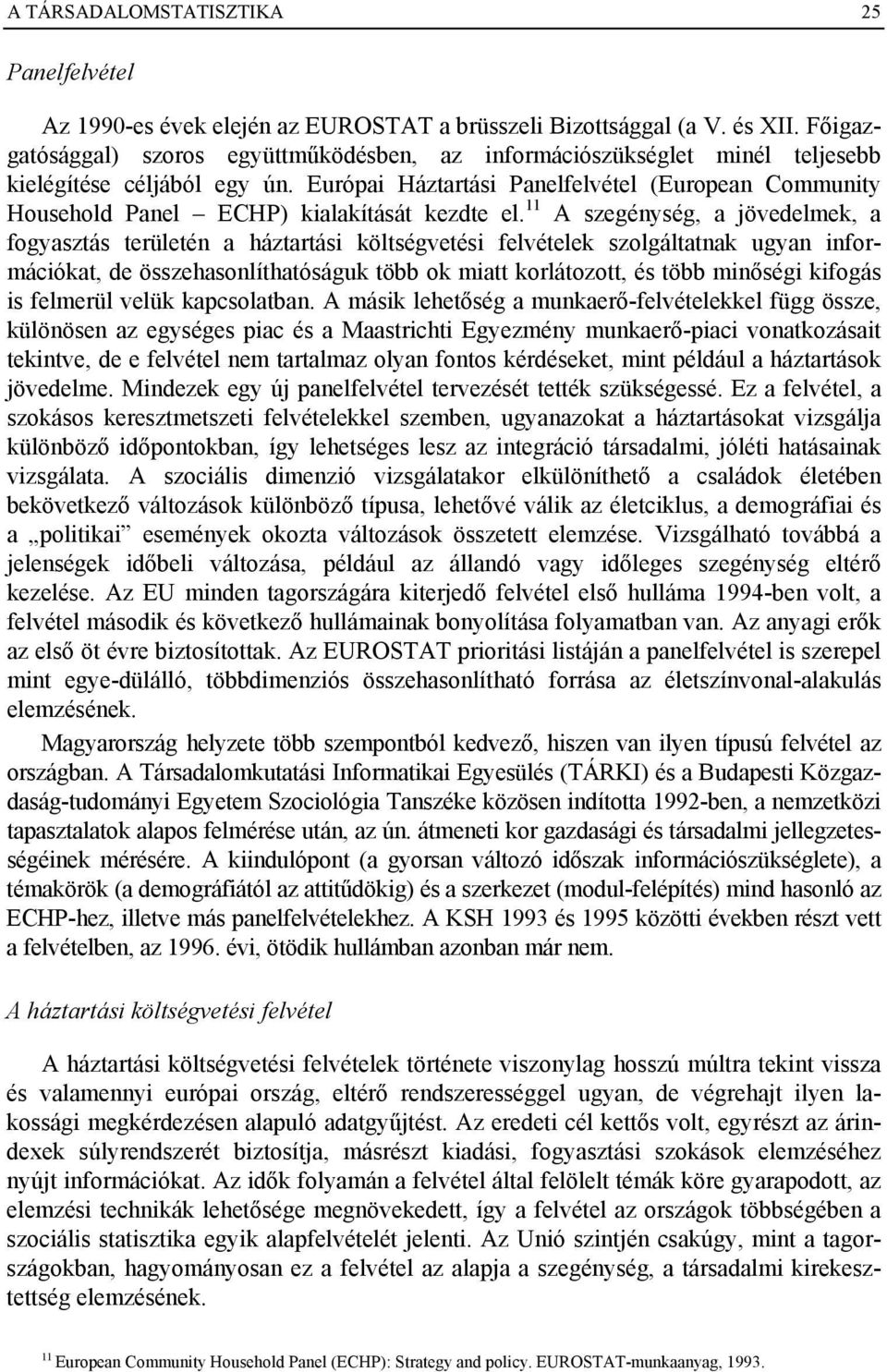 Európai Háztartási Panelfelvétel (European Community Household Panel ECHP) kialakítását kezdte el.