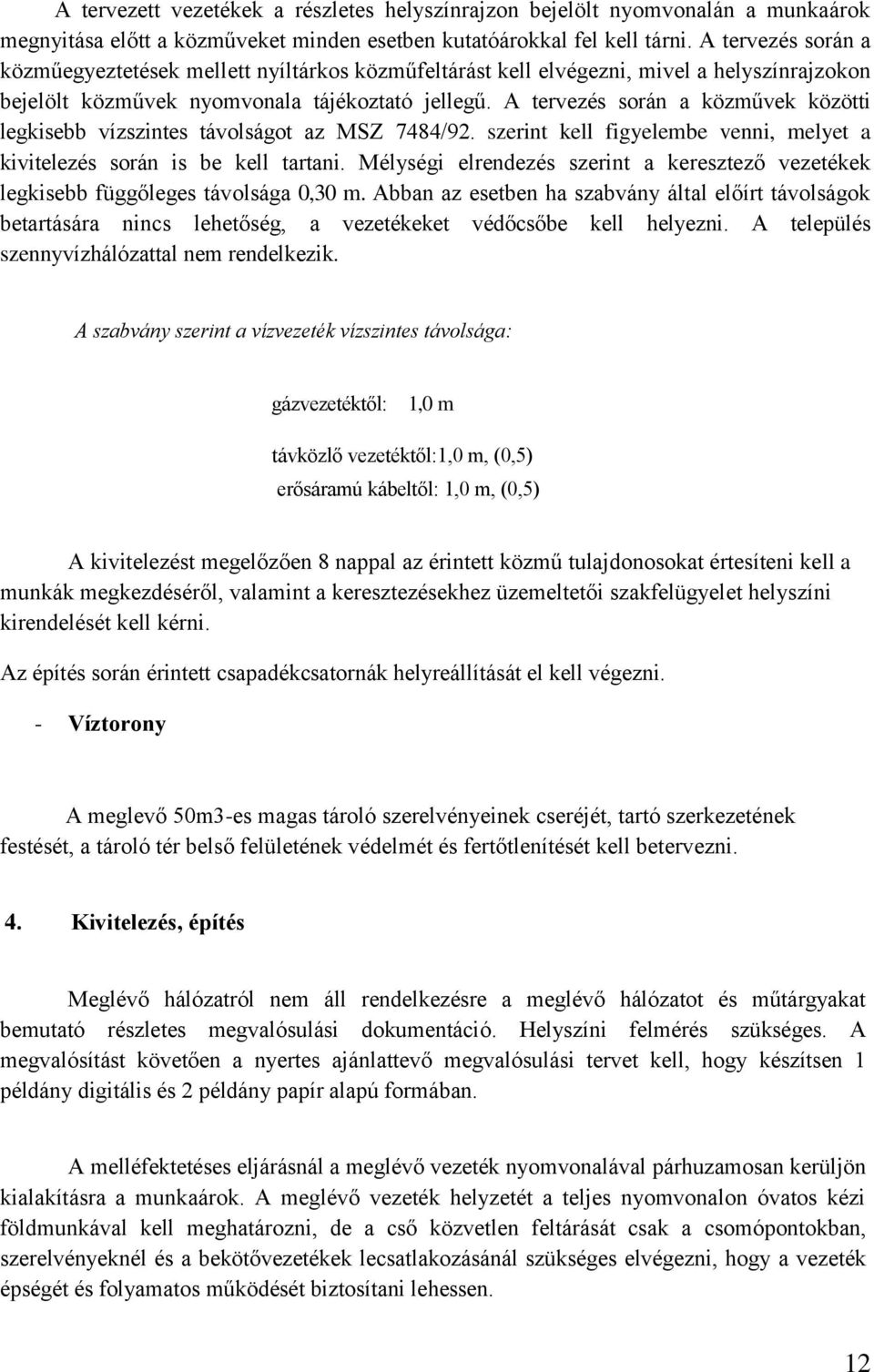 A tervezés során a közművek közötti legkisebb vízszintes távolságot az MSZ 7484/92. szerint kell figyelembe venni, melyet a kivitelezés során is be kell tartani.