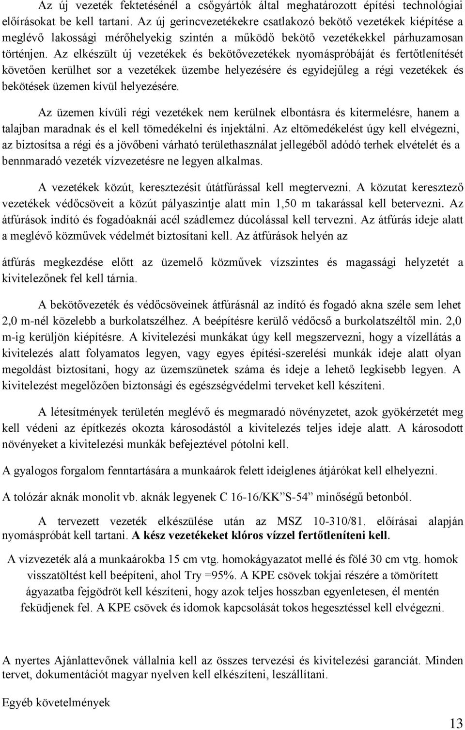 Az elkészült új vezetékek és bekötővezetékek nyomáspróbáját és fertőtlenítését követően kerülhet sor a vezetékek üzembe helyezésére és egyidejűleg a régi vezetékek és bekötések üzemen kívül