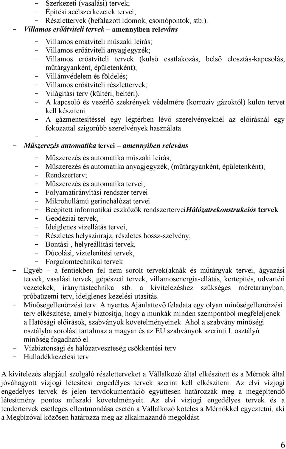 - Villamos erőátviteli tervek amennyiben releváns - Villamos erőátviteli műszaki leírás; - Villamos erőátviteli anyagjegyzék; - Villamos erőátviteli tervek (külső csatlakozás, belső