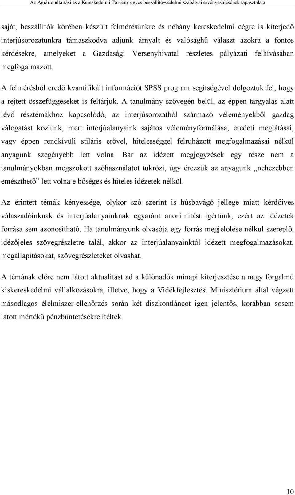 A felmérésbıl eredı kvantifikált információt SPSS program segítségével dolgoztuk fel, hogy a rejtett összefüggéseket is feltárjuk.