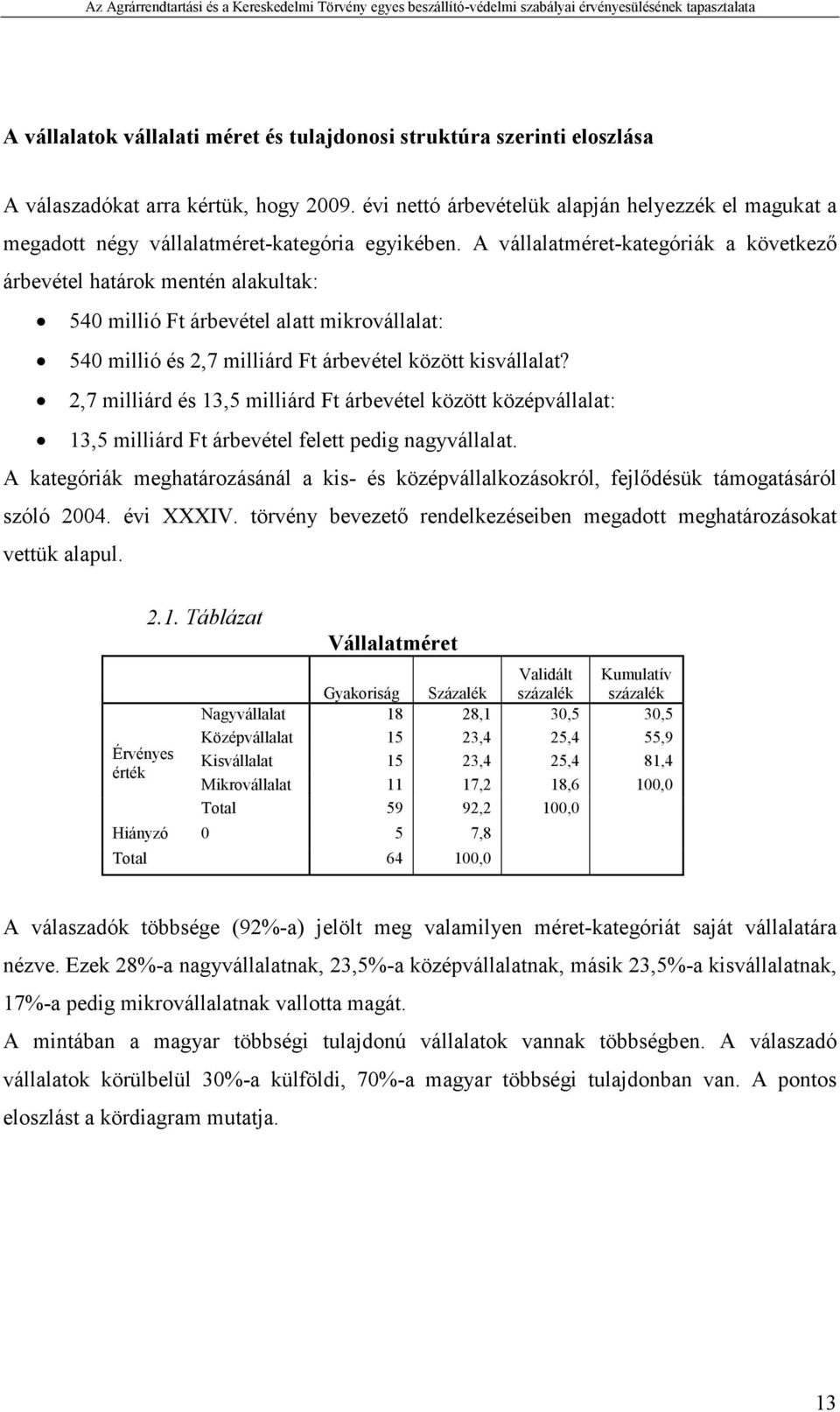 A vállalatméret-kategóriák a következı árbevétel határok mentén alakultak: 540 millió Ft árbevétel alatt mikrovállalat: 540 millió és 2,7 milliárd Ft árbevétel között kisvállalat?