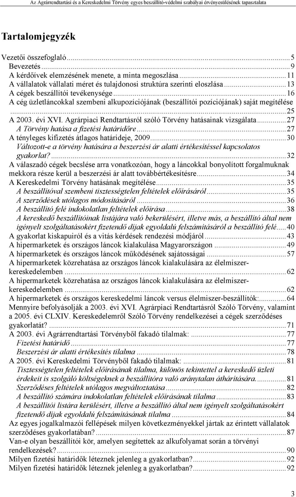 Agrárpiaci Rendtartásról szóló Törvény hatásainak vizsgálata...27 A Törvény hatása a fizetési határidıre...27 A tényleges kifizetés átlagos határideje, 2009.