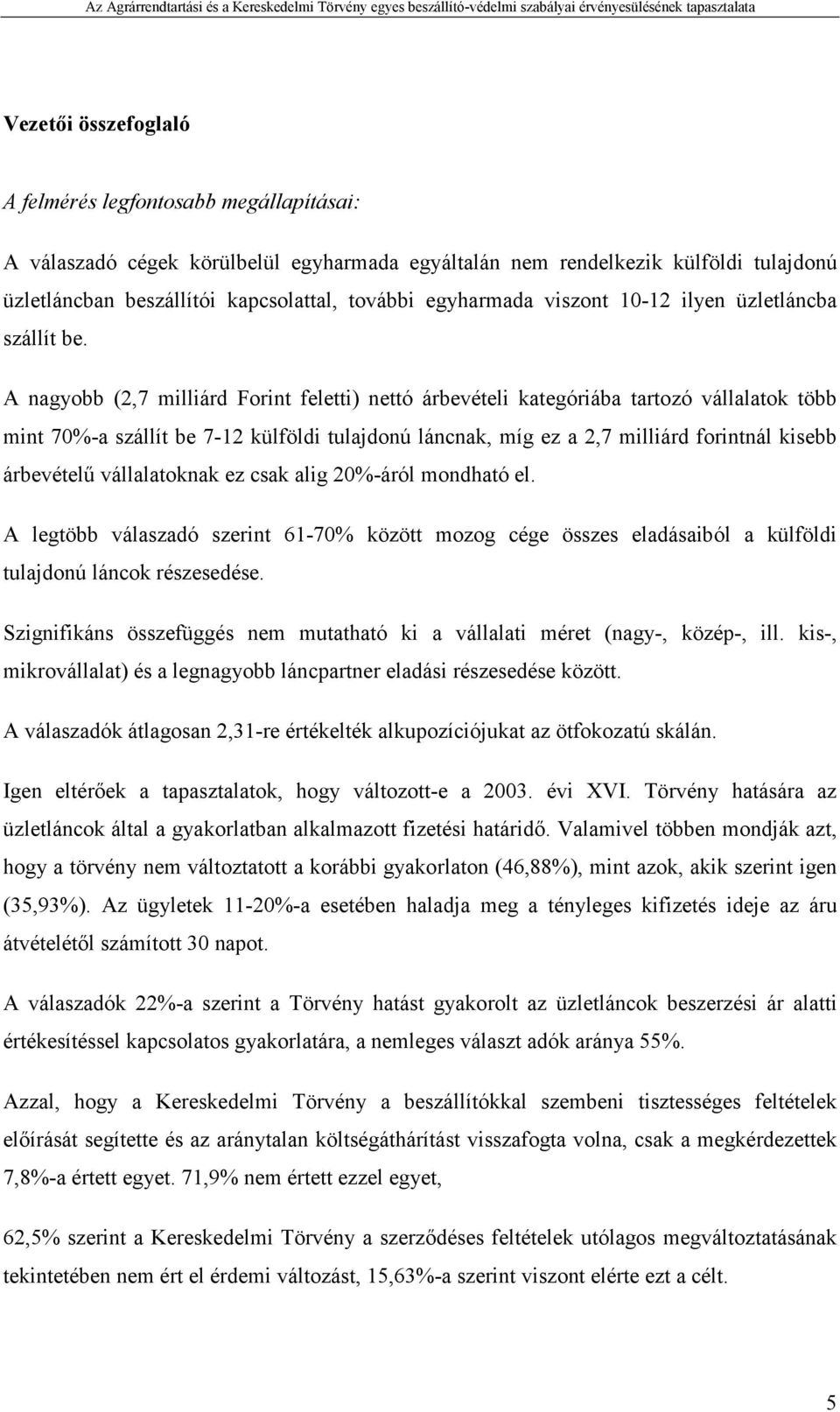 A nagyobb (2,7 milliárd Forint feletti) nettó árbevételi kategóriába tartozó vállalatok több mint 70%-a szállít be 7-12 külföldi tulajdonú láncnak, míg ez a 2,7 milliárd forintnál kisebb árbevételő