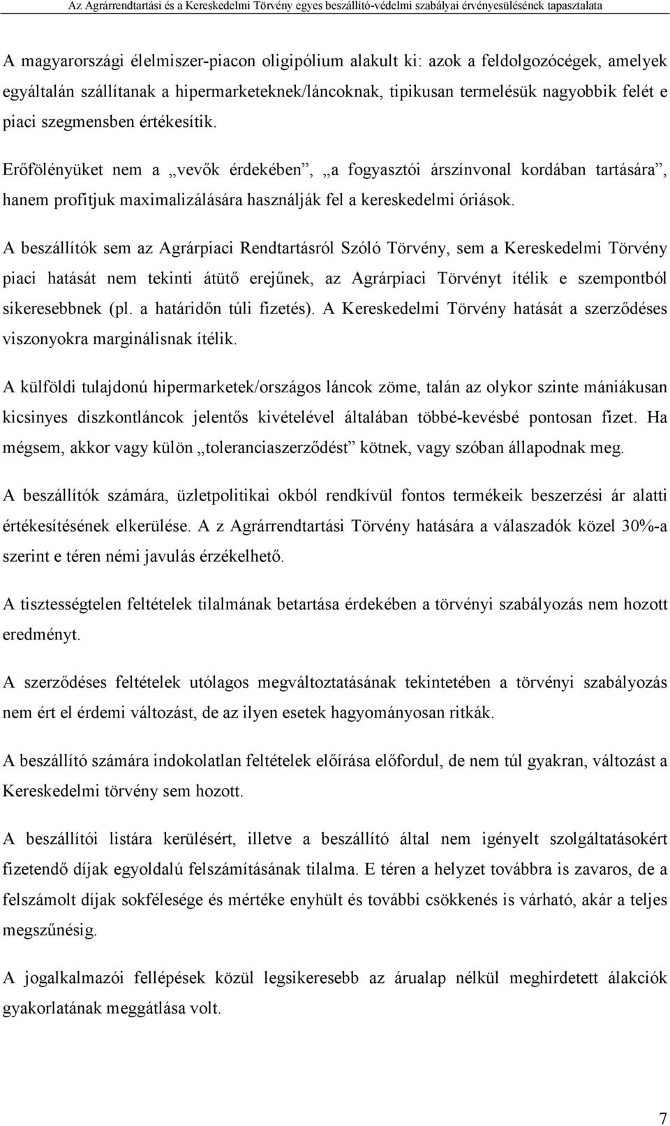 A beszállítók sem az Agrárpiaci Rendtartásról Szóló Törvény, sem a Kereskedelmi Törvény piaci hatását nem tekinti átütı erejőnek, az Agrárpiaci Törvényt ítélik e szempontból sikeresebbnek (pl.