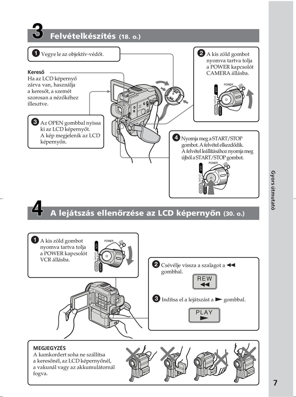 4 Nyomja meg a START/STOP gombot. A felvétel elkezdődik. A felvétel leállításához nyomja meg újból a START/STOP gombot. A lejátszás ellenőrzése az LCD képernyőn (30. o.