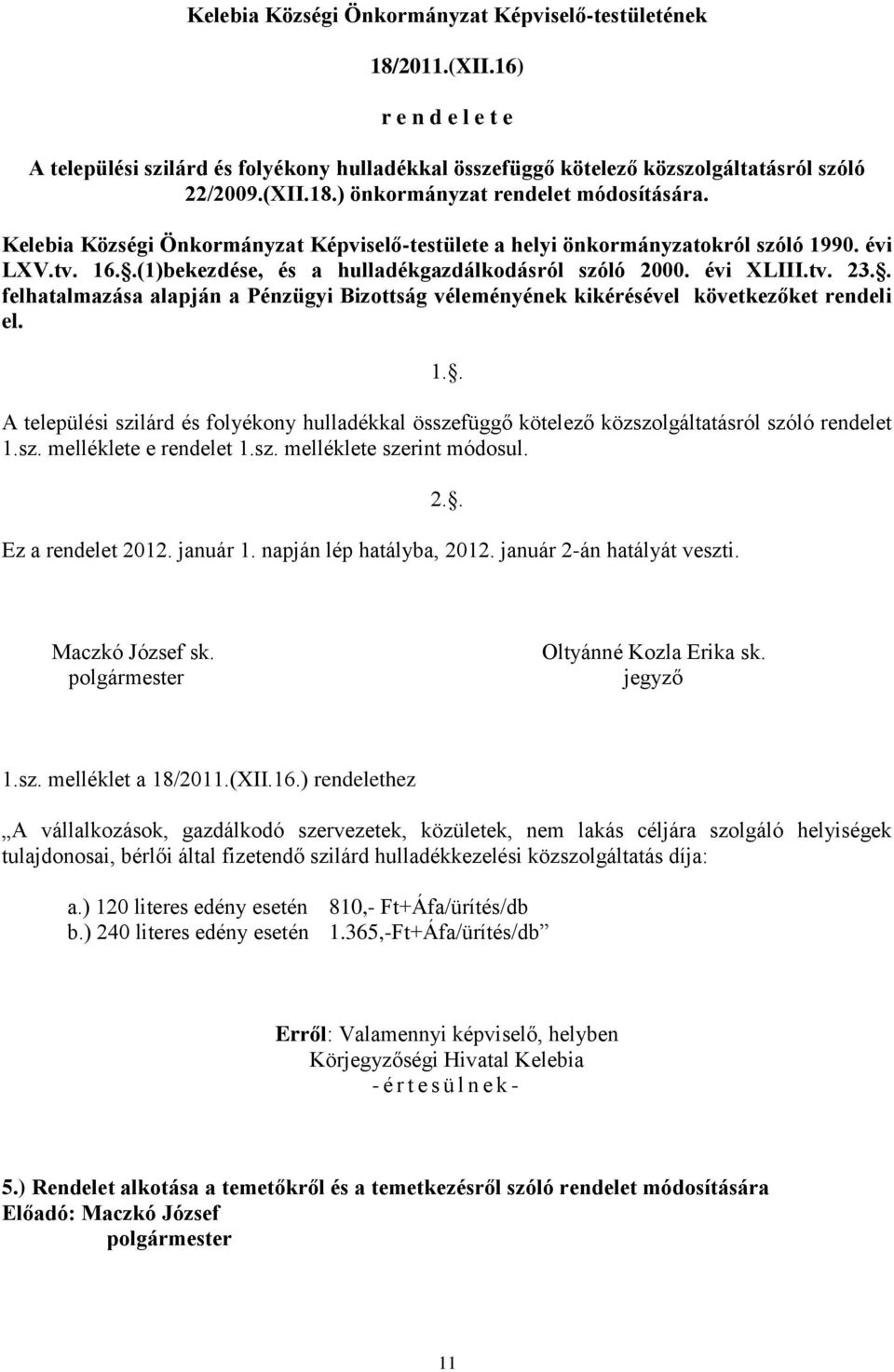 . felhatalmazása alapján a Pénzügyi Bizottság véleményének kikérésével következőket rendeli el. 1.