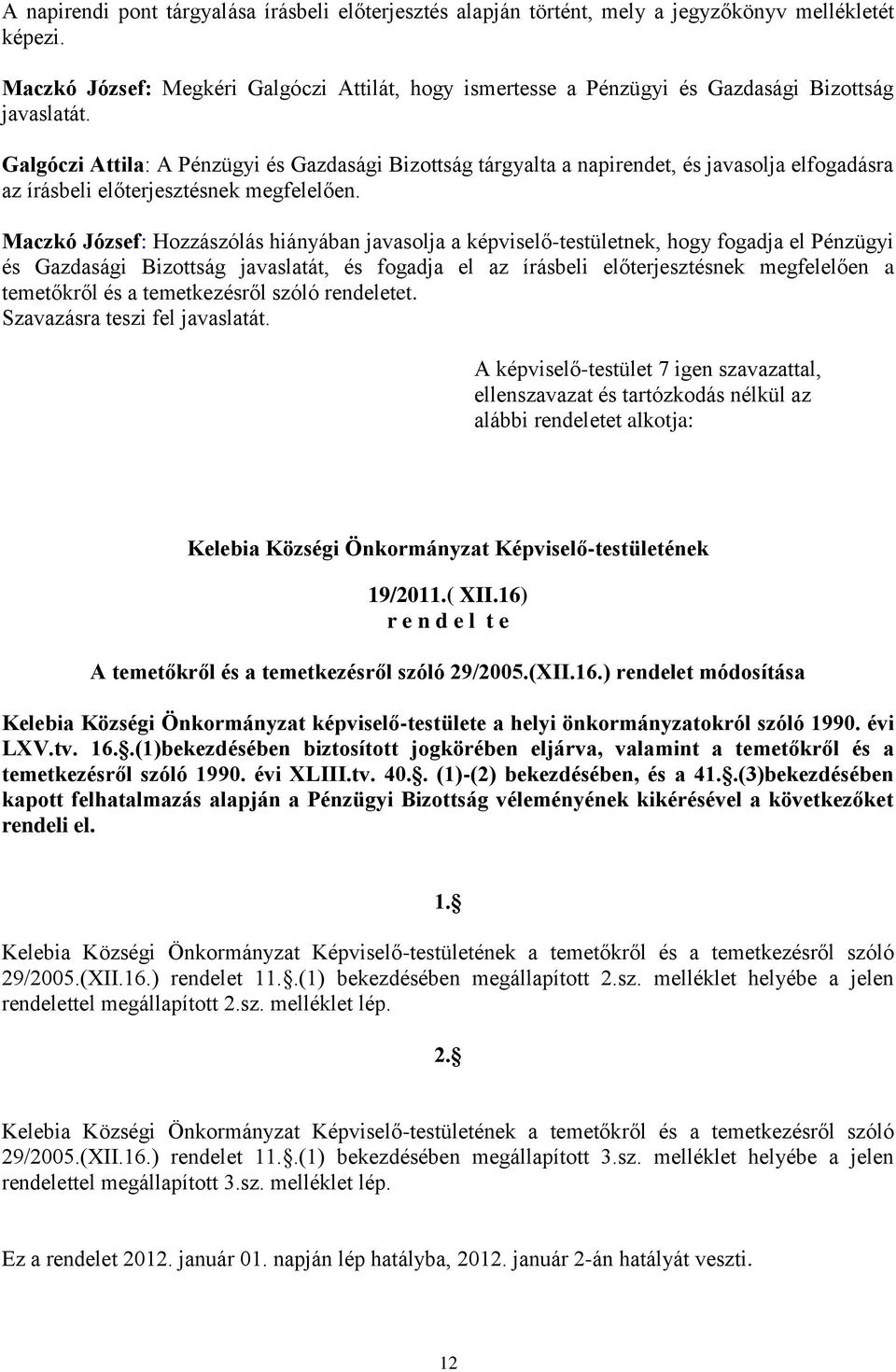 Galgóczi Attila: A Pénzügyi és Gazdasági Bizottság tárgyalta a napirendet, és javasolja elfogadásra az írásbeli előterjesztésnek megfelelően.