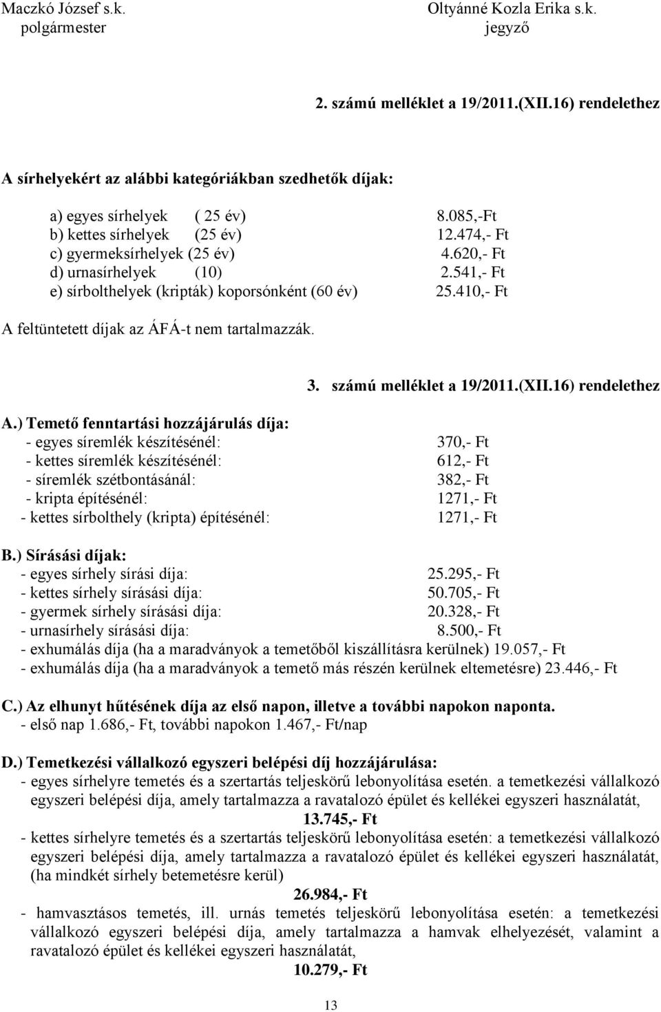 410,- Ft A feltüntetett díjak az ÁFÁ-t nem tartalmazzák. 3. számú melléklet a 19/2011.(XII.16) rendelethez A.
