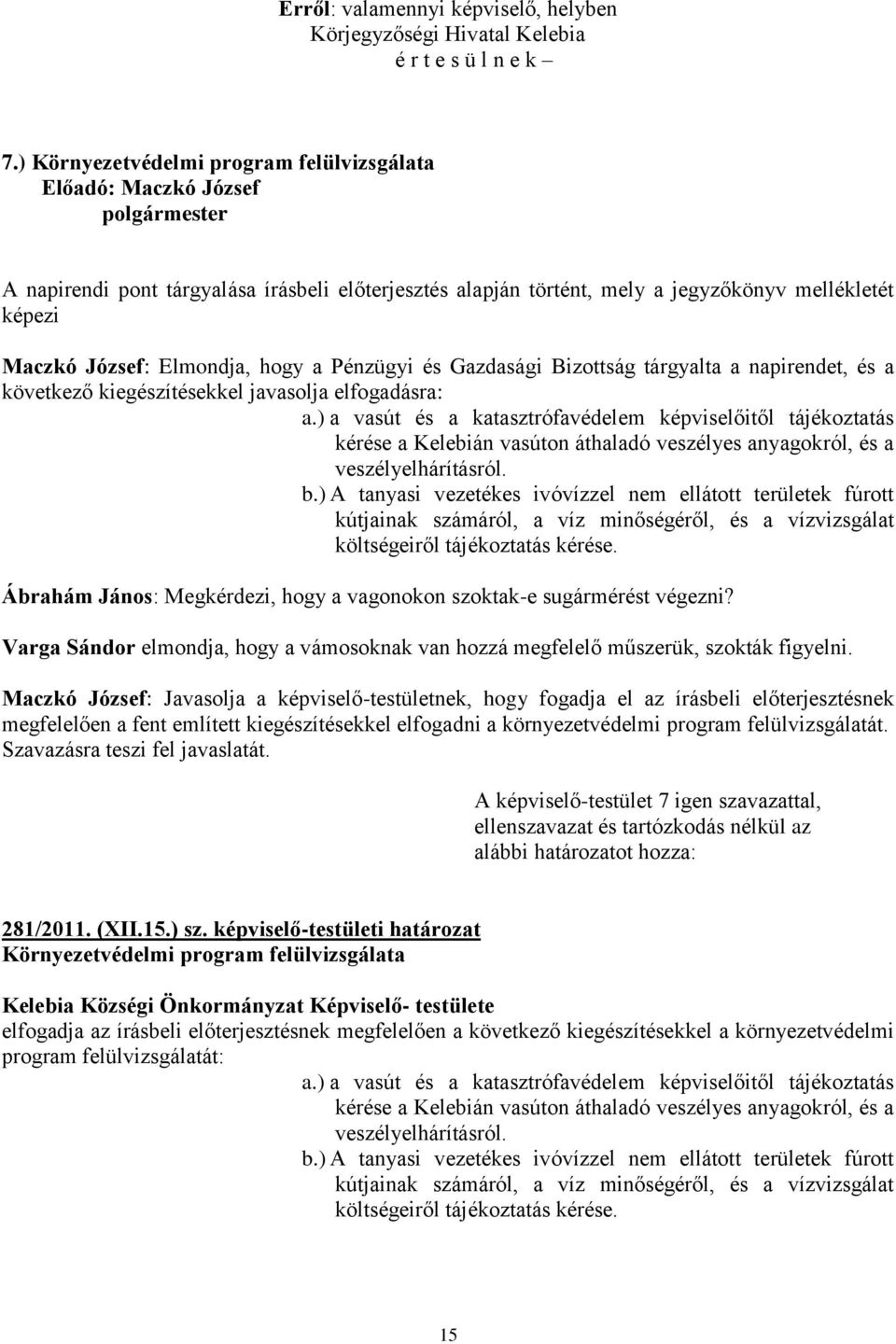 Gazdasági Bizottság tárgyalta a napirendet, és a következő kiegészítésekkel javasolja elfogadásra: a.