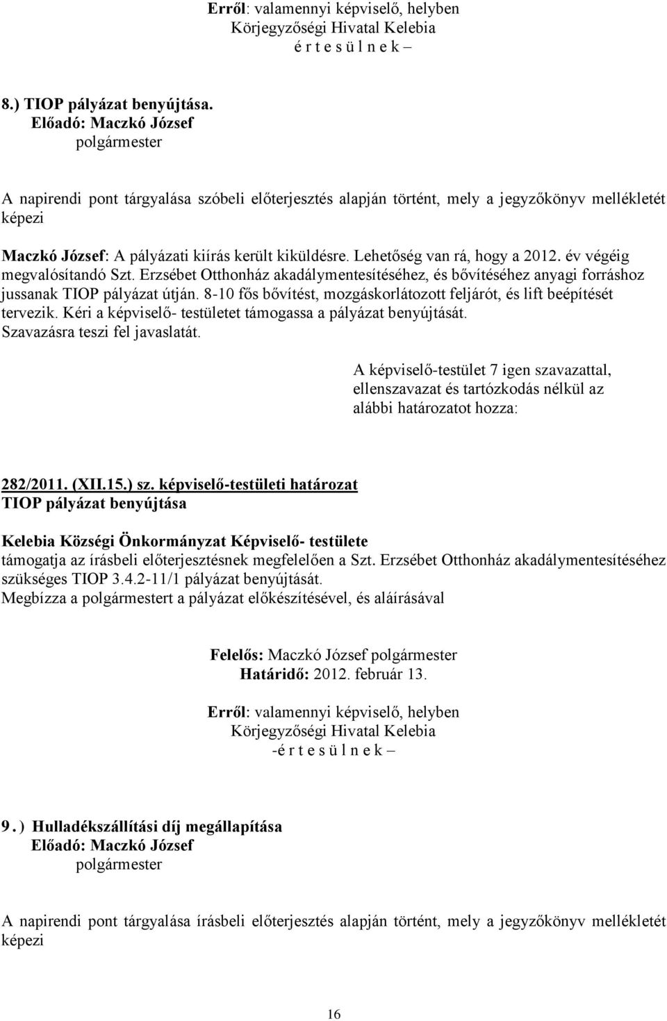 év végéig megvalósítandó Szt. Erzsébet Otthonház akadálymentesítéséhez, és bővítéséhez anyagi forráshoz jussanak TIOP pályázat útján.
