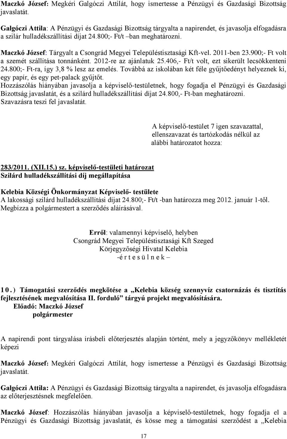 Maczkó József: Tárgyalt a Csongrád Megyei Településtisztasági Kft-vel. 2011-ben 23.900;- Ft volt a szemét szállítása tonnánként. 2012-re az ajánlatuk 25.406,- Ft/t volt, ezt sikerült lecsökkenteni 24.