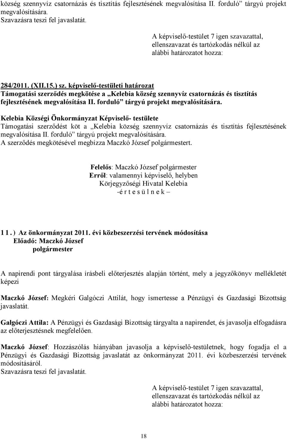 Kelebia Községi Önkormányzat Képviselő- testülete Támogatási szerződést köt a Kelebia község szennyvíz csatornázás és tisztítás fejlesztésének megvalósítása II. forduló tárgyú projekt megvalósítására.
