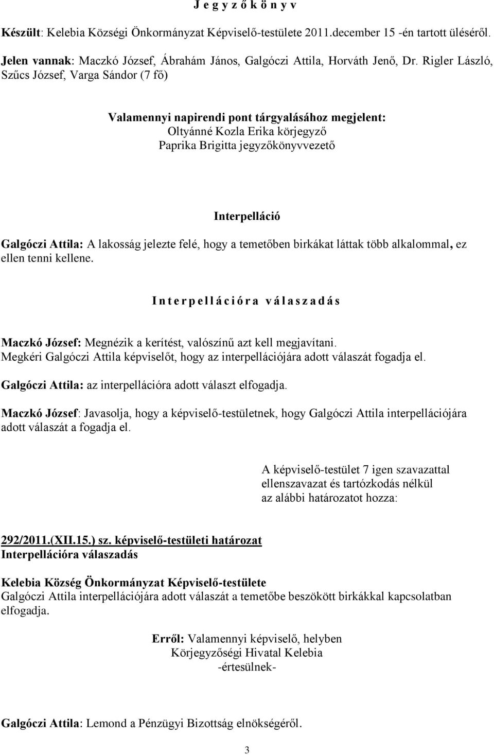 lakosság jelezte felé, hogy a temetőben birkákat láttak több alkalommal, ez ellen tenni kellene.