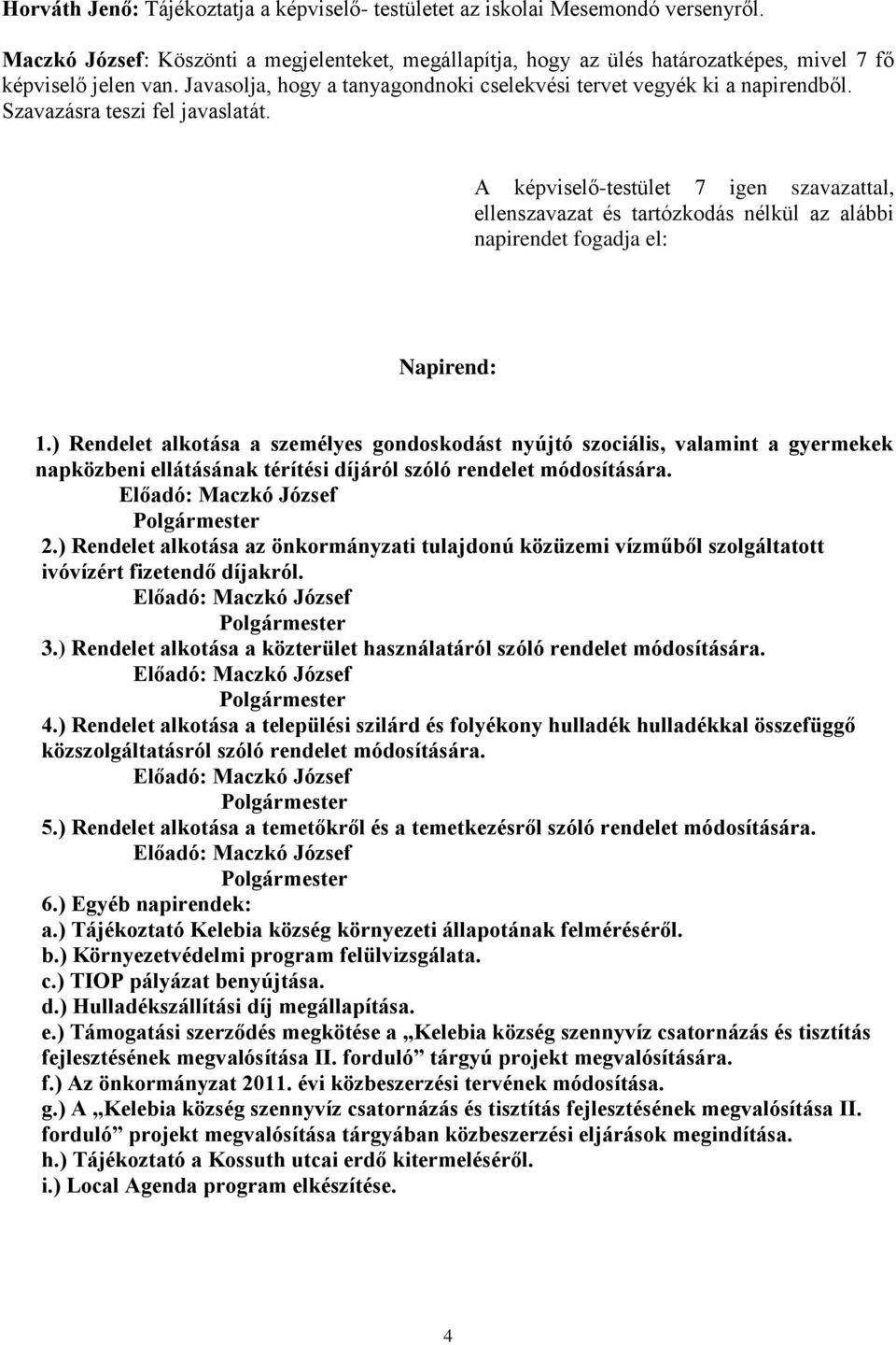 ) Rendelet alkotása a személyes gondoskodást nyújtó szociális, valamint a gyermekek napközbeni ellátásának térítési díjáról szóló rendelet módosítására. Polgármester 2.