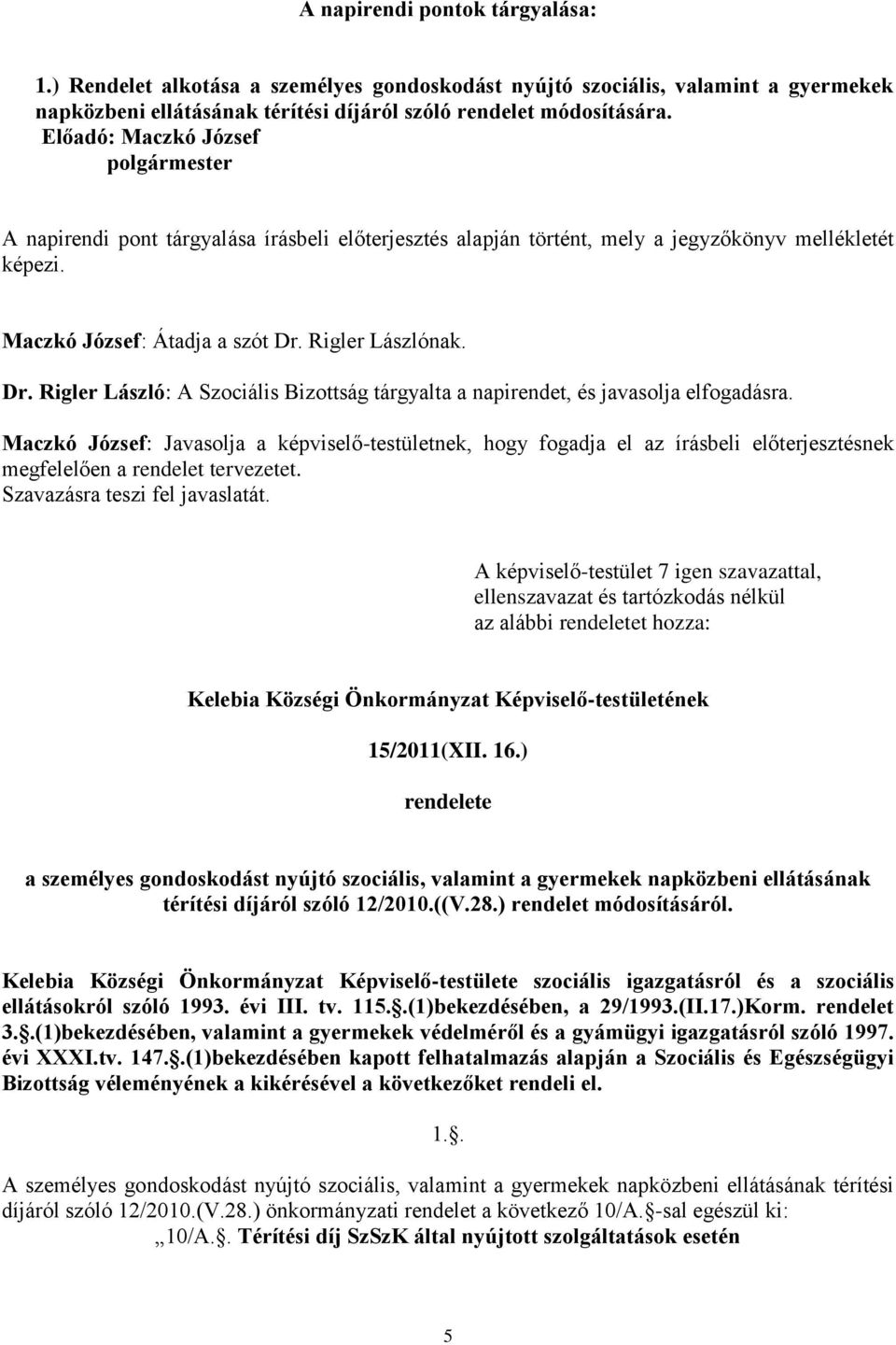 Rigler Lászlónak. Dr. Rigler László: A Szociális Bizottság tárgyalta a napirendet, és javasolja elfogadásra.