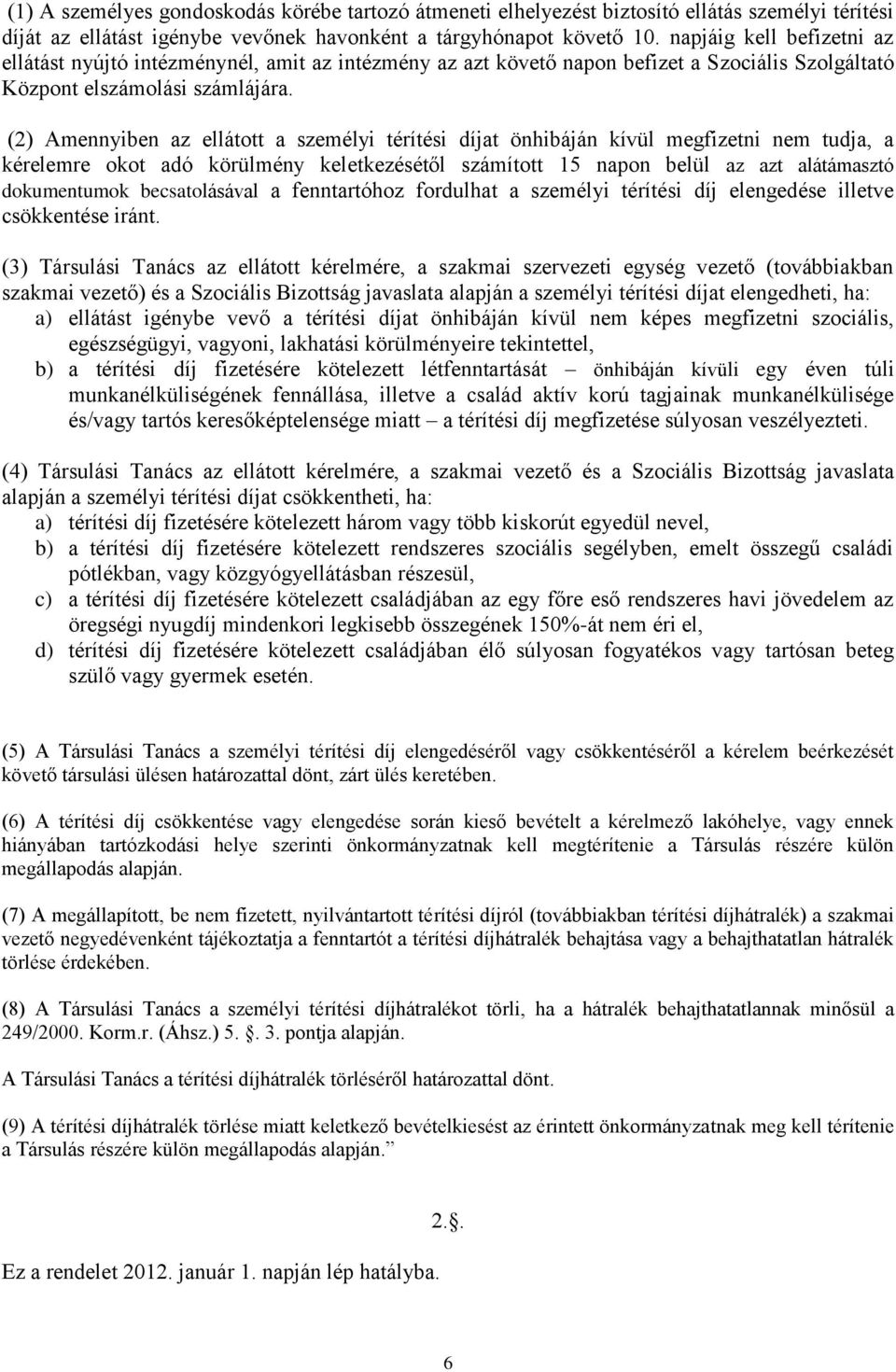 (2) Amennyiben az ellátott a személyi térítési díjat önhibáján kívül megfizetni nem tudja, a kérelemre okot adó körülmény keletkezésétől számított 15 napon belül az azt alátámasztó dokumentumok