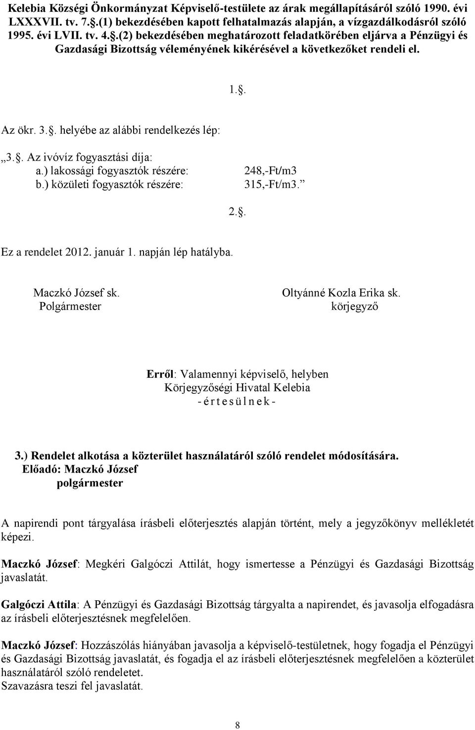 . Az ivóvíz fogyasztási díja: a.) lakossági fogyasztók részére: b.) közületi fogyasztók részére: 248,-Ft/m3 315,-Ft/m3. 2.. Ez a rendelet 2012. január 1. napján lép hatályba. Maczkó József sk.