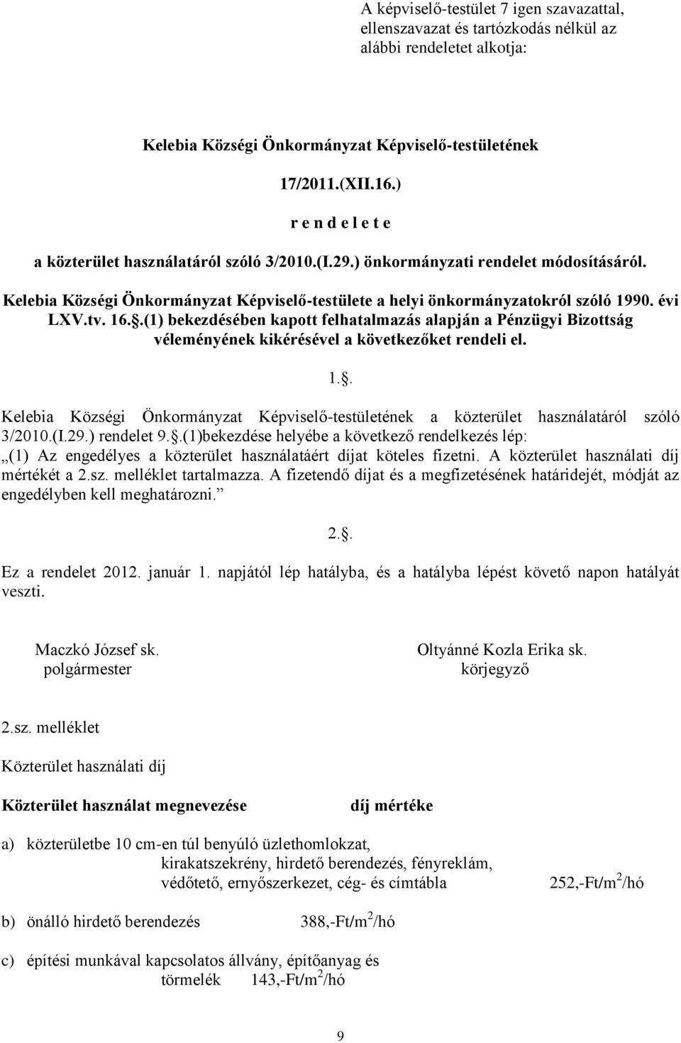 .(1) bekezdésében kapott felhatalmazás alapján a Pénzügyi Bizottság véleményének kikérésével a következőket rendeli el. 1.