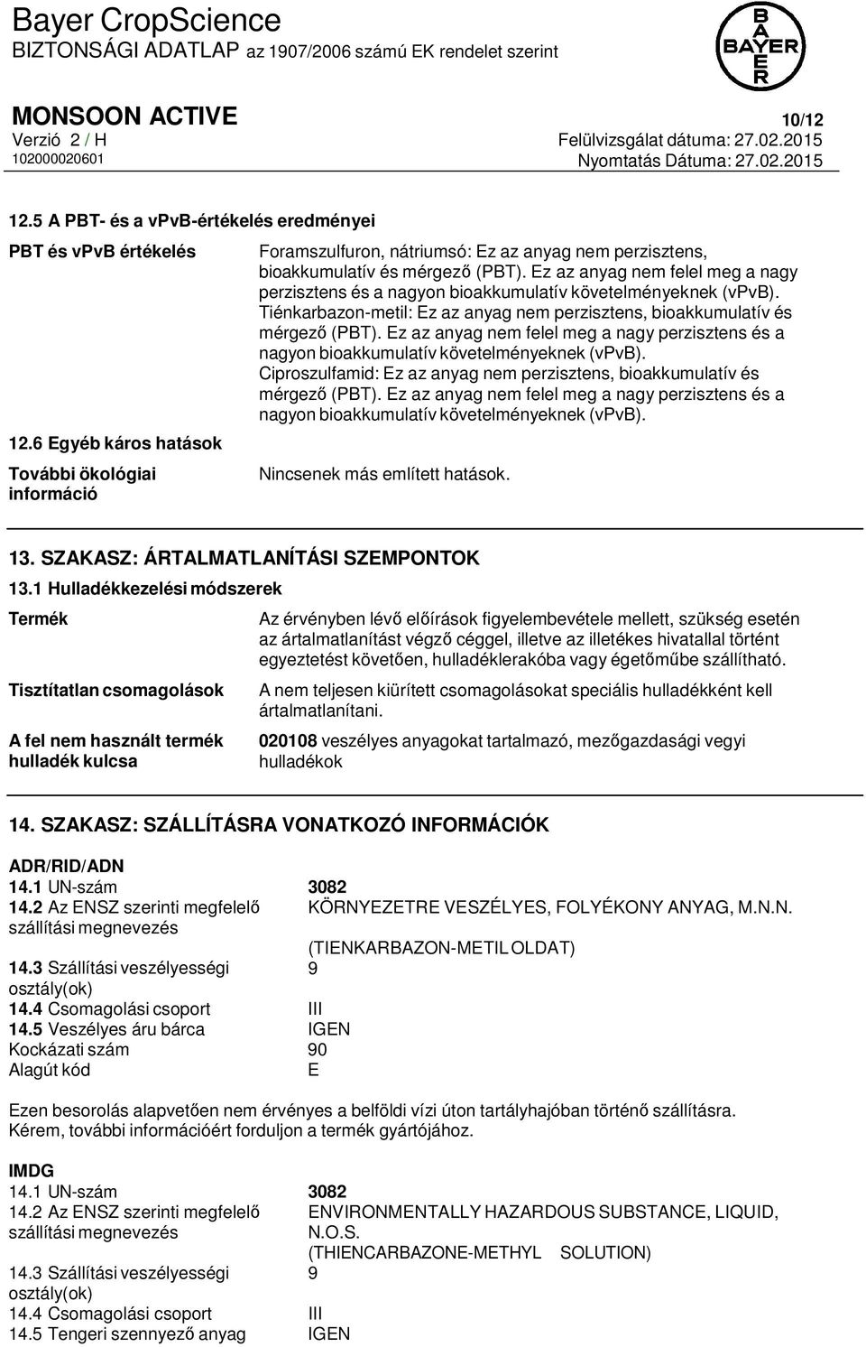 Ez az anyag nem felel meg a nagy perzisztens és a nagyon bioakkumulatív követelményeknek (vpvb). Tiénkarbazon-metil: Ez az anyag nem perzisztens, bioakkumulatív és mérgező (PBT).