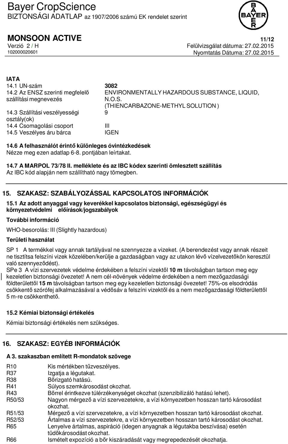 pontjában leírtakat. 14.7 A MARPOL 73/78 II. melléklete és az IBC kódex szerinti ömlesztett szállítás Az IBC kód alapján nem szállítható nagy tömegben. 15.