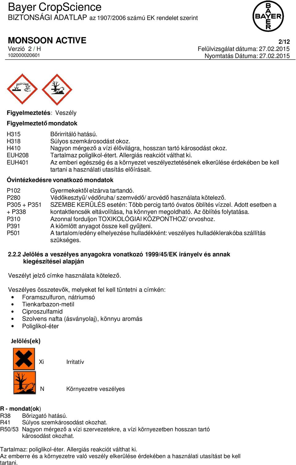 Óvintézkedésre vonatkozó mondatok P102 P280 P305 + P351 + P338 P310 P391 P501 Gyermekektől elzárva tartandó. Védőkesztyű/ védőruha/ szemvédő/ arcvédő használata kötelező.
