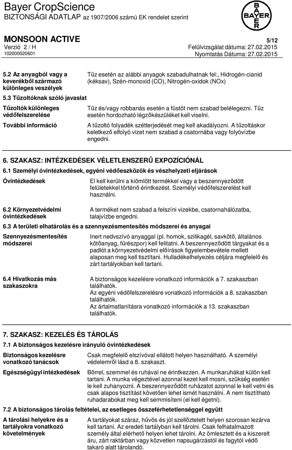 (NOx) Tűz és/vagy robbanás esetén a füstöt nem szabad belélegezni. Tűz esetén hordozható légzőkészüléket kell viselni. A tűzoltó folyadék szétterjedését meg kell akadályozni.