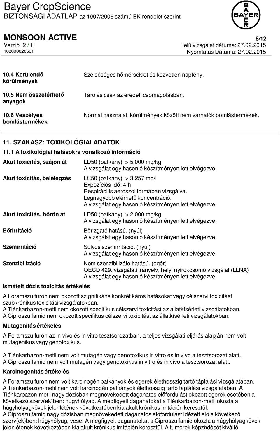 1 A toxikológiai hatásokra vonatkozó információ Akut toxicitás, szájon át Akut toxicitás, belélegzés Akut toxicitás, bőrön át Bőrirritáció Szemirritáció Szenzibilizáció Ismételt dózis toxicitás