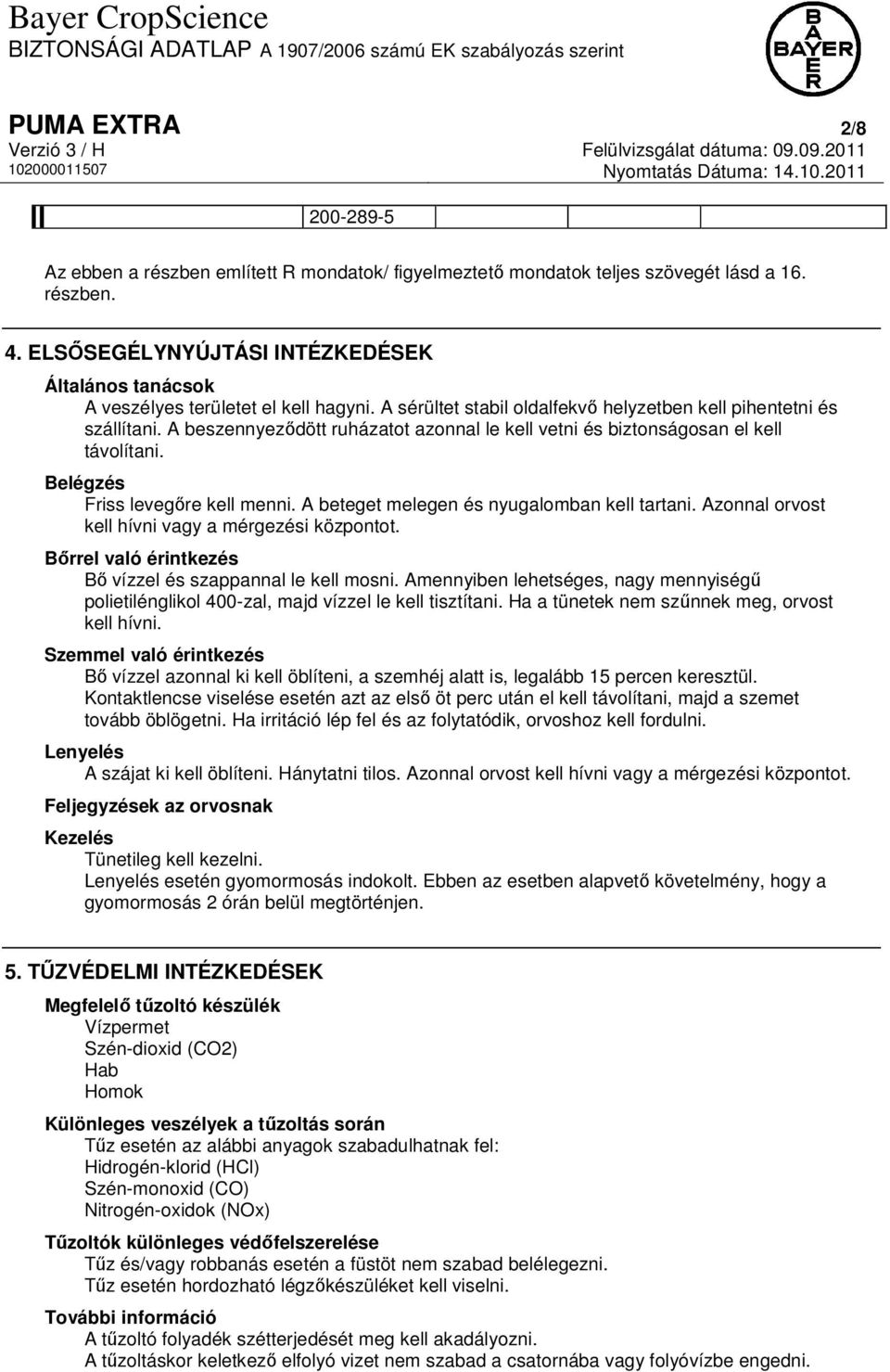 A beszennyeződött ruházatot azonnal le kell vetni és biztonságosan el kell távolítani. Belégzés Friss levegőre kell menni. A beteget melegen és nyugalomban kell tartani.