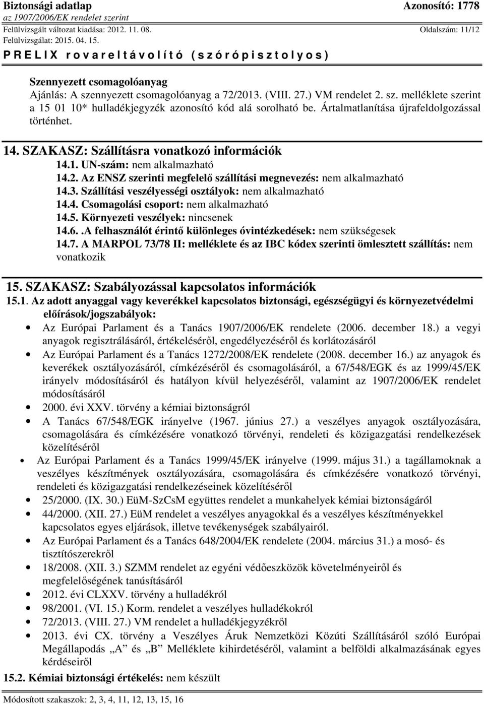 Az ENSZ szerinti megfelelő szállítási megnevezés: nem alkalmazható 14.3. Szállítási veszélyességi osztályok: nem alkalmazható 14.4. Csomagolási csoport: nem alkalmazható 14.5.