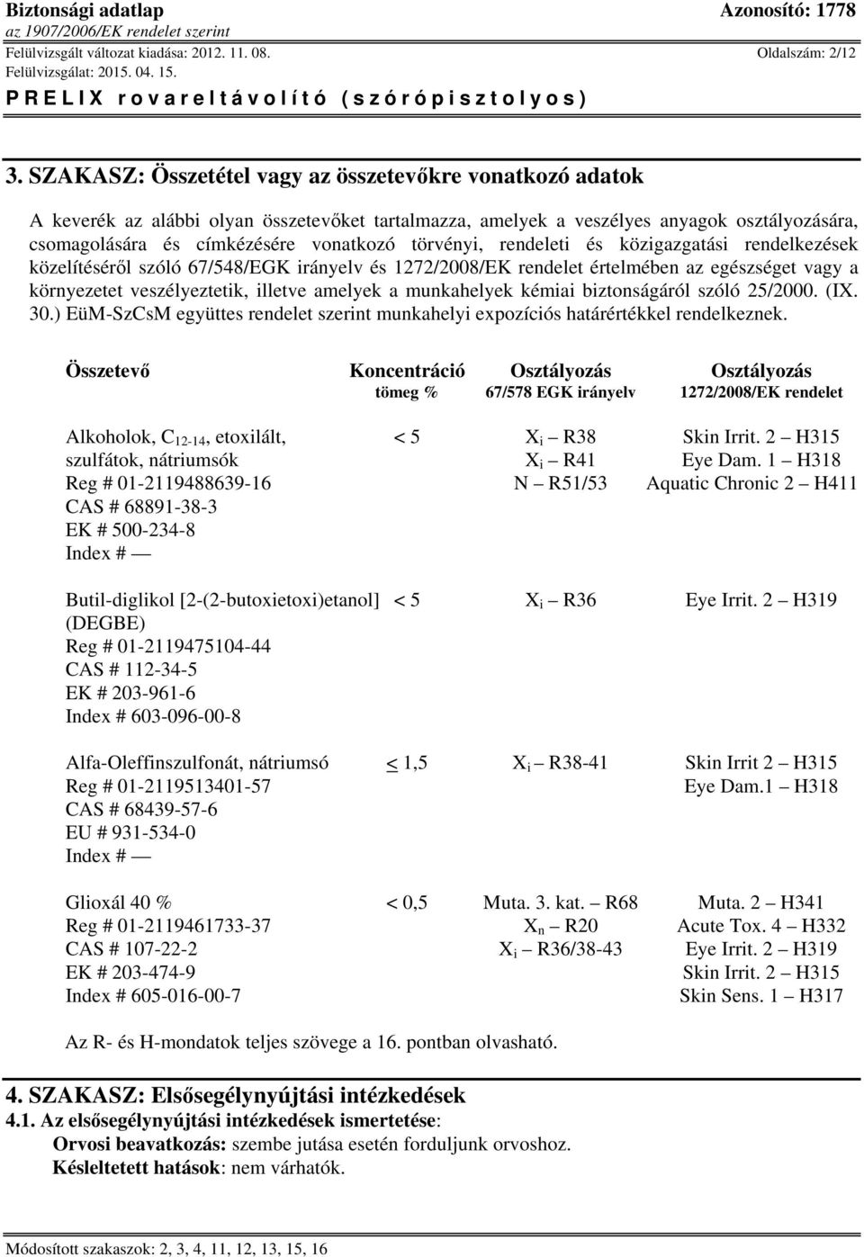 törvényi, rendeleti és közigazgatási rendelkezések közelítéséről szóló 67/548/EGK irányelv és 1272/2008/EK rendelet értelmében az egészséget vagy a környezetet veszélyeztetik, illetve amelyek a