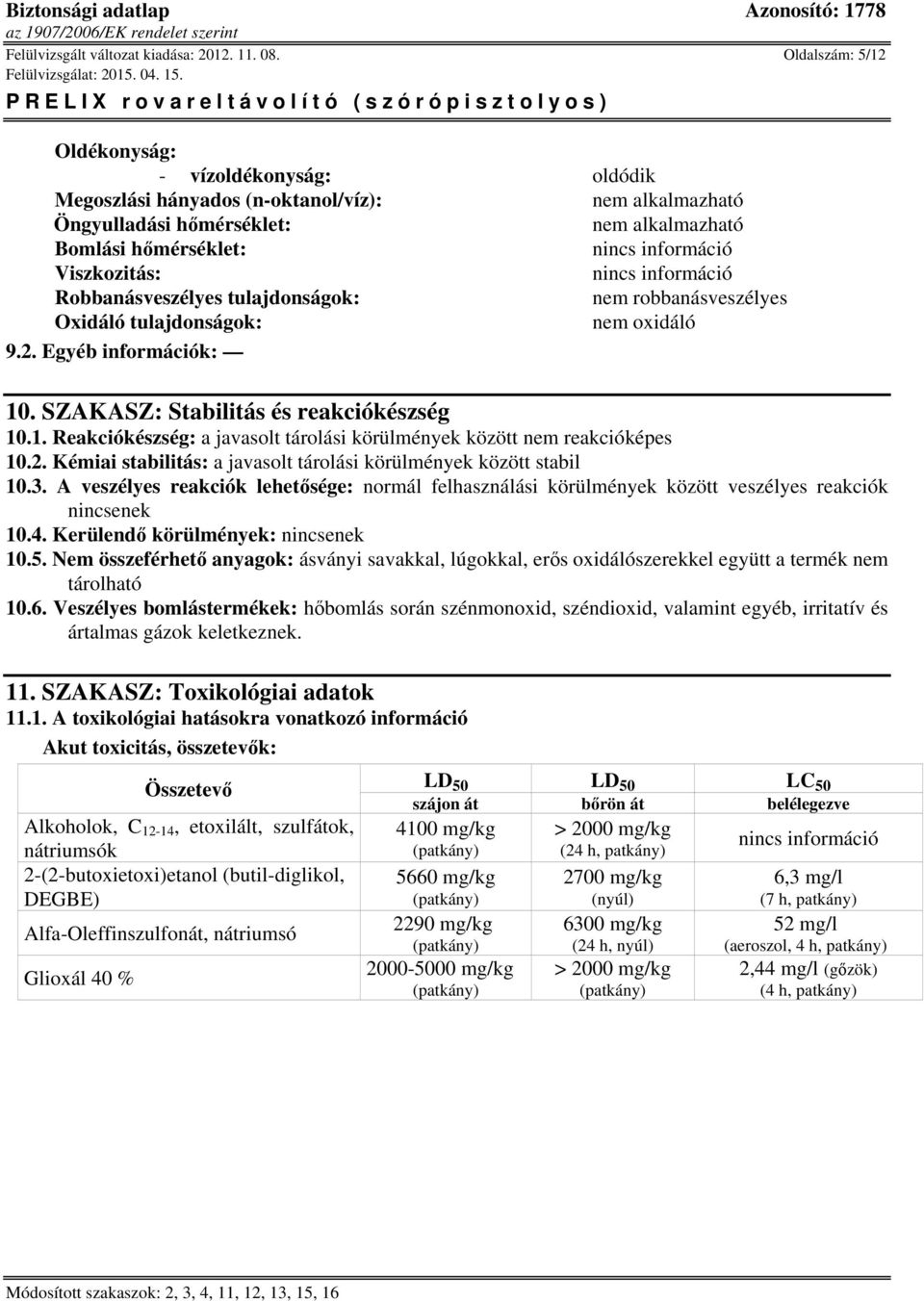 Robbanásveszélyes tulajdonságok: nem robbanásveszélyes Oxidáló tulajdonságok: nem oxidáló 9.2. Egyéb információk: 10. SZAKASZ: Stabilitás és reakciókészség 10.1. Reakciókészség: a javasolt tárolási körülmények között nem reakcióképes 10.